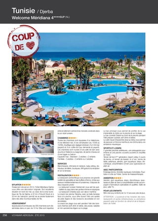 ..................................................................................................................................................
256 Voyamar aérosun . été 2015
..................................................................................................................................................
SITUATION
Totalement rénové en 2013, l’hôtel Méridiana Djerba
vous offre une décoration originale. Son excellente
situation en bord de mer, au cœur de la zone touris-
tique de l’île de Djerba, à 22 km d’Houmt Souk et à
32 km de l’aéroport, permet de se rendre facilement
dans des sites incontournables de l’île.
HéBERGEMENT
Spacieuses et lumineuses, les 300 chambres sont dis-
séminées dans un parc de 10 ha. Elles sont réparties
entre le bâtiment central et les menzels construits dans
le pur style tunisien.
CHAMBRES  
Toutes les chambres sont équipées d’un téléphone,
d’une télévision led, d’une climatisation (du 15/06 au
15/09), chauffage avec réglage individuel, d’un mini-bar
(payant) et d’un coffre-fort (sur demande et payant).
Les chambres sont munies d’une salle de bain avec
douche à l’italienne ou baignoire, de sèche-cheveux et
d’une loggia ou balcon.
Capacité max : Standard : 2 adultes + 2 enfants
Familiale : 2 adultes + 3 enfants ou 4 adultes
SERVICES
Blanchisserie, infirmerie et médecin, baby-sitting, dis-
tributeur de billets, boutiques, Wifi gratuit à la réception
et sur la terrasse.
RESTAURATION  
Le restaurant central Mouja vous propose une grande
variété de spécialités et des buffets à thème, riches aux
saveurs méditerranéennes et tunisiennes. Il dispose de
deux espaces privés :
- Le restaurant tunisien Kerkennah vous sert les spé-
cialités du pays dans des grottes intimes et atypiques
- Le restaurant Chebika avec son décor maritime.
Le snack bar piscine Tabarka, avec sa belle terrasse
face à la piscine, vous offre durant l’été une variété
de plats légers et des boissons alcoolisées et non
alcoolisées.
Le snack bar plage vous sert pendant l’été des bois-
sons fraîches (soft drink et bière), des pizzas, salades
et mini sandwiches légers sur la plage.
Le bar principal vous permet de profiter de la vue
imprenable du lobby sur la piscine et sur la plage.
Le bar cocktail Chenini au bord de la piscine pendant
l’été prépare cocktail, soft drink et bières.
Le café maure Chawechine situé au lobby vous permet
de savourer un thé à la menthe et une chicha dans une
ambiance mauresque.
SPORTS ET LOISIRS
2 grandes piscines extérieures, une pataugeoire pour
enfants et une piscine couverte (ouverte et chauffée
en hiver).
Terrain de foot 4ème
génération, beach-volley, 5 courts
de tennis, un terrain de basket, tir à l’arc, tennis de
table, pétanque, aérobic, gym aquatique, steps, dis-
cothèque, amphithéâtre romain pour spectacles en
plein air.
AVEC PARTICIPATION
Éclairage tennis. Activités nautiques motorisées. équi-
tation à côté de l’hôtel. Centre de thalassothérapie.
ANIMATION  
Aérobic, gym aquatique, steps, discothèque, spec-
tacles en plein air dans un amphithéâtre romain accom-
pagné d’animateurs spécialisés et qualifiés. Salle de
jeux, salle TV, .
POUR LES ENFANTS
Mini-club pour enfants de 4 à 12 ans avec aire de jeux.
ATTENTION : L’ouverture et les horaires des bars,
restaurants et autres infrastructures ou animations
peuvent varier en fonction du climat et de la fréquen-
tation de l’hôtel.
Tunisie / Djerba
Welcome Méridiana 4****SUP (NL)
Chambre standard
 