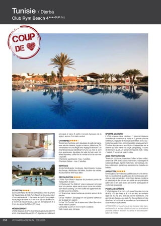 ..................................................................................................................................................
258 Voyamar aérosun . été 2015
..................................................................................................................................................
SITUATION
Sur la côte Nord de l’île de Djerba et au pied du phare
de Taguermess, le Club Rym Beach se trouve au cœur
d’une palmeraie de 11 hectares, au bord d’une magni-
fique plage de sable fin. Il est situé à 6 km de Midoun,
à 15 km de Houmt Souk, à 20 km de l’aéroport et à
3 km du Jerba Golf Club (27 trous).
HéBERGEMENT
L’hôtel dispose de 310 chambres Supérieures (26 m²)
et 44 chambres Deluxe (31 m²) réparties en bâtiment
principal et dans 6 petits menzels typiques de la
région, autour d’un patio central.
CHAMBRES
Toutes les chambres sont équipées de salle de bains,
avec sèche-cheveux, loggia ou balcon, téléphone, TV,
climatisation et chauffage avec réglage individuel. Les
chambres Deluxe bénéficient d’une vue mer et sont
plus spacieuses, équipées de salle de bain avec toi-
lettes séparées, coffre-fort et minibar et ont la vue mer.
Capacité :
Chambres supérieures: max. 4 adultes.
Chambre Deluxe : max. 2 adultes.
SERVICES
Accès handicapés, boutiques, blanchisserie, bureau
de change, distributeur de billets, location de voiture.
Accès internet Wifi haut débit.
RESTAURATION
L’hôtel Rym Beach dispose de plusieurs points de
restauration et bars :
Un Restaurant “Le Walima”, grand restaurant principal
face à la piscine, repas servis sous forme de buffets,
coin show cooking. Un mini-buffet est également dis-
ponible pour les enfants.
Un Snack-bar, repas barbecue-pizzeria autour de la
piscine.
Un bar “Waïkiki”, bar-plage et une pizzeria barbecue
sur la plage (en saison).
Un bar “La Corrida” bar à tapas avec billard (fermé en
haute saison) payant.
Lobby Bar ouvert 24 h/24 d’avril à octobre.
Café maure avec terrasse.
SPORTS  LOISIRS
L’hôtel propose deux piscines : 1 piscine intérieure
chauffée de novembre à mars et 1 grande piscine
extérieure, équipée de transats (serviettes avec cau-
tion) et parasols mis à votre disposition gracieusement.
D’autres équipements sportifs sont disponibles sur le
chemin qui vous mène à la plage : ping-pong, 3 courts
de tennis en quick, un terrain omnisports foot / volley
/ basket, 1 terrain de beach volley.
AVEC PARTICIPATION
Tennis en nocturne, équitation, billard et jeux vidéo,
centre de SPA avec sauna, hammam, massages et
cures spécifiques. Sports motorisés : ski nautique, ski-
bus, catamaran, parachute ascensionnel, balades en
bateau.
ANIMATION
Une équipe d’animateurs qualifiés assure une anima-
tion constante et de qualité avec de nombreuses acti-
vités en plein air (aérobic, stretching, danses moderne
et orientale) et des shows en soirée en amphithéâtre
(plein air) ou en salle avec une scène suréquipée et
motorisée (couverte).
POUR LES ENFANTS
L’hôtel dispose d’un mini-club ouvert tous les jours de
9h30 à 17 h (en hiver) et à 18 h (en été), aux enfants
âgés de 3 à 12 ans, avec sa piscine extérieure, une
grande aire de jeux, une salle TV, des sanitaires et des
douches, le tout sous la surveillance d’animateurs et
coordinateurs spécialisés.
ATTENTION : L’ouverture et les horaires des bars,
restaurants et autres infrastructures ou animations
peuvent varier en fonction du climat et de la fréquen-
tation de l’hôtel.
Tunisie / Djerba
Club Rym Beach 4****SUP (NL)
Chambre supérieure
 