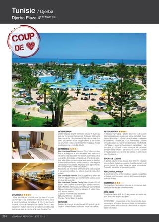 ..................................................................................................................................................
274 Voyamar aérosun . été 2015
..................................................................................................................................................
SITUATION
L’hôtel se situe en bord de mer, au sein d’un parc
luxuriant de 14 ha, entièrement rénové en 2013, dans
la zone touristique de Midoun, à 10 mn de Houmt
Souk et 25 mn de l’aéroport de Djerba-Zarzis. L’éta-
blissement met en harmonie la tradition architecturale
djerbienne avec le confort et le luxe d’aujourd’hui.
HéBERGEMENT
L’hôtel dispose de 299 chambres Deluxe et Suites au
sein de 3 menzels Djerbiens de 2 étages, bâtiments
typiques de l’île. Les chambres s’articulent autour d’un
patio de palmiers et de bougainvilliers, à ciel ouvert
où la lumière y crée une atmosphère magique. Accès
pour personne à mobilité réduite.
CHAMBRES
Les chambres Deluxe d’environ 29 m² offrent confort,
luxe et authenticité et sont décorées avec beaucoup
de soins. Elles disposent d’un balcon ou terrasse, de la
vue jardin, de matelas orthopédique, d’un écran plas-
ma, salle d’eau contemporaine avec espace douche,
toilette indépendante, sèche-cheveux, chauffage et
climatisation individuelle, téléphone avec ligne directe,
mini-bar (payant), coffre-fort (payant).
Possibilité de chambre communicante Deluxe pour
4 personnes adultes ou enfants (pas de réduction
enfant)
Les chambres Premier, (avec supplément) offrent les
mêmes équipements que les chambres Deluxe, avec
en plus une vue mer.
Les chambres Premier Family Suite d’environ 63 m²
pour 4 pers. adultes ou enfants (pas de réduction en-
fant) offrent les mêmes équipements que les chambres
Deluxe mais avec 2 chambres séparés, 2 salles d’eau
et 2 écrans plasma.
Capacité maximale des chambres :
Deluxe et Premier : 3 adultes
Premier Family Suite : 4 adultes
SERVICES
Bureau de change, accès Internet Wifi gratuit à la ré-
ception, blanchisserie, boutiques, salon de coiffure.
RESTAURATION
1 restaurant principal, « Etoiles des mers », de cuisine
internationale avec repas sous forme de buffet. 1 res-
taurant à la carte « La Perle » de spécialités tunisiennes
et italiennes. 1 buffet grill, « Les Palmeraies », ouvert
en haute saison au sein d’une palmeraie. 1 buffet grill,
« La Vague », ouvert en haute saison sur la plage. 1 bar
principal, « Le Corail », avec musique live certaines
soirs en haute saison. 1 bar disco, « L’Ecume », ouvert
en haute saison pour animer les soirées. 1 café maure
« La Doukkana ».
SPORTS  LOISIRS
1 grande piscine d’eau douce de 2 000 m², 1 bassin
pour enfants, 1 piscine couverte chauffée, terrain multi
sports, tennis de table. Plage de sable fin équipée.
Transats, serviettes et parasols gratuits.
AVEC PARTICIPATION
6 courts de tennis en terre battue, squash, (raquettes
et balles non fournies), centre de thalassothérapie,
salle de fitness.
ANIMATION
Programme d’animations diurnes et nocturnes réali-
sées par une équipe professionnelle.
MINI-CLUB
Pour les enfants de 4 à -12 ans, ouvert en haute sai-
son, avec aire de jeux équipée.
ATTENTION : L’ouverture et les horaires des bars,
restaurants et autres infrastructures ou animations
peuvent varier en fonction du climat et de la fréquen-
tation de l’hôtel.
Tunisie / Djerba
Djerba Plaza 4****SUP (NL)
Chambre Premier
 