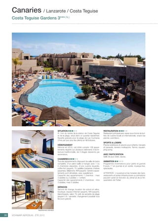..................................................................................................................................................
30 Voyamar aérosun . été 2015
..................................................................................................................................................
SITUATION  
À 1 km du centre de la station de Costa Teguise
et de la plage, situé dans un quartier résidentiel.
Navette gratuite pour la plage de Las Cucharas
3 fois par jour pour les clients en All Inclusive.
Hébergement
Rénové en 2010, cet hôtel compte 138 appar-
tements répartis sur plusieurs bâtiments d’archi-
tecture traditionnelle, de 3 étages desservis par
ascenseurs.
CHAMBRES
Tous les appartements disposent de salle de bains
complète, d’un salon-salle à manger avec 1 ou
2 chambres séparées, d’une cuisine équipée,
coffre-fort (payant), TV satellite (certaines chaînes
payantes), téléphone, Wifi (payant). Certains appar-
tements sont climatisés, avec supplément.
Capacité des appartements 1 chambre : maxi
3 adultes ou 2 adultes + 1 enfant.
Capacité des appartements 2 chambres : mini
3 adultes, maxi 5 adultes.
SERVICES
Service de change, location de voiture et vélos,
boutique, espace Internet (payant), Wifi (payant),
blanchisserie, salon TV, prêt de serviette de plage
(payant 5 € / serviette, changement possible tous
les jours gratuit).
RESTAURATION
Restaurant principal avec repas sous forme de buf-
fets de cuisine locale et internationale, snack bar
piscine, pub/disco,
SPORTS  LOISIRS
Piscine extérieure et piscine pour enfants, transats
et parasols, terrains multisports. Tennis, squash,
ping-pong.
AVEC PARTICIPATION
Salle de jeux vidéo, sauna.
ANIMATION
Programme d’animations pour petits et grands
6 jours / 7 en journée et en soirée, musique live,
spectacles.
ATTENTION : L’ouverture et les horaires des bars,
restaurants et autres infrastructures ou animations
peuvent varier en fonction du climat et de la fré-
quentation de l’hôtel.
Canaries / Lanzarote / Costa Teguise
Costa Teguise Gardens 3*** (NL)
Appartement standard
 