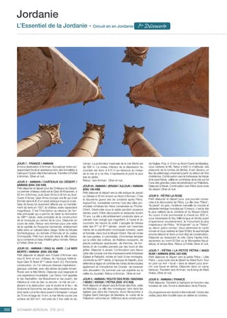 ..................................................................................................................................................
300 Voyamar aérosun . été 2015
..................................................................................................................................................
JOUR 1 : FRANCE / AMMAN
Envol à destination d’Amman. Accueil par notre cor-
respondant local et assistance lors des formalités à
l’aéroport Queen Alia International. Transfert à l’hôtel
à Amman. Dîner et nuit.
JOUR 2 : AMMAN / CHâTEAUX DU DéSERT /
AMMAN (ENV. 240 KM)
Petit déjeuner et départ pour les Châteaux du Désert.
Le premier château visité est le Qasr Al-Kharaneh, à
55 km d’Amman, puis Qasr Amra à 26 km au Sud-
Ouest d’Azraq. Qasr Amra occupe une île qui s’est
formée dans le lit d’un wadi presque toujours à sec.
Qasr Al Azraq fut durement affecté par un tremble-
ment de terre en 1927, le château reste cependant
magnifique. C’est l’inscription au-dessus de l’en-
trée principale qui a permis de dater la rénovation
du XIIIème
siècle, date probable de la construction
de la mosquée au centre de la cour. Déjeuner en
cours de visite. Retour vers Amman pour une visite
de la capitale du Royaume hachémite, entièrement
bâtie dans un calcaire blanc beige. Visite du Musée
Archéologique, du temple d’Hercule et du palais
Ommeyade. Petit tour ensuite dans la ville basse,
qui a conservé un beau théâtre gréco-romain. Retour
à l’hôtel. Dîner et nuit.
JOUR 03 : AMMAN / IRAQ AL AMIR / LA MER
MORTE / AMMAN (Env. 200 km)
Petit déjeuner et départ vers l’Ouest d’Amman vers
Iraq El Amir et son château de l’époque hellénis-
tique Qasr El Abed (IIème
siècle avant JC). Étonnante
construction, où l’on retrouve diverses inspirations :
grecque, orientale, avec des allures de palais romain.
Route vers la Mer Morte. Déjeuner puis baignade et
une expérience inoubliable. Les Grecs l’ont appelée
le «lac Asphaltite», les Musulmans le «lac puant», les
Hébreux la «mer du Sel» ou encore « la mer de Lot »,
allusion à la destruction «par le soufre et le feu » de
Sodome et Gomorrhe, les deux cités riveraines du lac
dont seuls Lot et les siens purent s’échapper. Longue
de 75 km et large de 15 km, la mer Morte couvre une
surface de 920 km2
, soit près de 2 fois celle du lac
Léman. La profondeur maximale de la mer Morte est
de 399 m. Le niveau inférieur de la dépression du
Jourdain est donc à 410 m au-dessous du niveau
de la mer et à ce titre, il représente le point le plus
bas du globe.
Retour vers Amman. Dîner et nuit.
JOUR 04 : AMMAN / JERASH / AJLOUN / AMMAN
(Env. 180 km)
Petit déjeuner et départ vers la ville antique de Jerash
ou Gérasa à 45 km environ au Nord d’Amman. C’est
le deuxième grand site de Jordanie après Pétra.
Aujourd’hui, considérée comme l’une des villes pro-
vinciales romaines les mieux conservées au Proche-
Orient. Dissimulée sous le sable pendant plusieurs
siècles avant d’être découverte et restaurée durant
70 ans. La ville a été entièrement construite dans un
calcaire rose orangé que magnifient, à l’aube et au
couchant, les rayons du soleil. L’apogée de Gérasa
date des IIème
et IIIème
siècles. Jerash est l’exemple
même de la planification municipale romaine, vaste
et formelle, dans tout le Moyen-Orient. Elle est ornée
de rues pavées, à colonnades, d’immenses temples
sur la crête des collines, de théâtres ravissants, de
places publiques spacieuses, de thermes, de fon-
taines et de murailles percées par des tours et des
grilles. Déjeuner à Jerash. Continuation vers Ajloun
cette ville compte une très impressionnante forteresse
(Qalaat al Rabadh), nichée en haut d’une montagne,
construite au XIIème
siècle, à l’époque de Saladin, pour
défendre la région et contrôler les mines de fers locales
également et d’empêcher les Croisés de traverser
vers Jérusalem. Du sommet une vue superbe sur la
vallée du Jourdain. Retour à Amman. Dîner et nuit.
JOUR 5 : AMMAN / ROUTE DES ROIS / MADABA
/ NEBO / KERAK / Pétra (ENV. 310 KM)
Petit déjeuner et départ vers la Route des Rois, visite
de Madaba. La ville des mosaïques, tant dans les
églises que dans les maisons. Vous découvrirez à
l’église Saint-Georges de Madaba, la «carte de la
Palestine» exhumée en 1898 lors de la construction
de l’église. Puis, à 10 km au Nord-Ouest de Madaba,
vous visiterez le Mt. Nebo à 840 m d’altitude, site
présumé de la tombe de Moïse. Il est devenu un
lieu de pèlerinage universel à partir du début de l’ère
chrétienne. Continuation vers la forteresse de Kérak
et le wadi Kérak, vallée en contrebas de la cité qui fut
l’une des grandes voies de pénétration en Palestine.
Déjeuner à Kérak. Continuation vers Pétra via la route
de désert. Dîner et nuit.
JOUR 6 : Pétra LA ROSE
Petit déjeuner et départ pour une journée consa-
crée à la découverte de Pétra. La ville rose “Pétra’’,
“la pierre” en grec. Huitième merveille du monde et
déclarée héritage mondial par l’Unesco, c’est le site
le plus célèbre de la Jordanie et du Moyen-Orient.
Au cours d’une promenade à cheval sur 800 m,
vous traverserez le Siq, faille longue et étroite avant
d’apercevoir soudainement, le monument le plus
majestueux de Pétra, “Al Khazneh” ou le “Trésor”
au décor gréco-romain. Vous atteindrez le cardo
romain et vous visiterez le Qasr El Bint, le seul temple
encore debout et dans un bon état de conservation.
Déjeuner au restaurant du site. Dans l’après-midi,
ascension au mont El Deir ou le Monastère (facul-
tative), et temps libre. Retour à l’hôtel. Dîner et nuit.
JOUR 7 : Pétra / LA PETITE Pétra / WADI
RUM / AMMAN (ENV. 420 KM)
Petit déjeuner et départ vers la petite Pétra « Little
Petra », puis route vers le désert du Wadi Rum. Tour
en pick-up 4x4 « local » dans le désert pour envi-
ron une heure et demie. Déjeuner dans un camp
bédouin. Transfert vers Amman, via le long de Wadi
Araba. Dîner et nuit.
JOUR 8 : AMMAN / FRANCE
Petit déjeuner. Transfert à l’aéroport en fonction des
horaires de vols. Envol à destination de la France.
Ce programme est donné à titre indicatif, l’ordre des
visites peut être modifié sans en altérer le contenu.
Jordanie
L’Essentiel de la Jordanie - Circuit en en Jordanie 1ère
Découverte
 