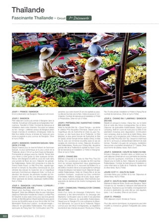 ..................................................................................................................................................
302 Voyamar aérosun . été 2015
..................................................................................................................................................
JOUR 1 : FRANCE / BANGKOK
Envol à destination de Bangkok. Repas et nuit à bord.
JOUR 2 : BANGKOK
Petit déjeuner à bord puis arrivée à Bangkok dans la
matinée. Accueil par votre guide accompagnateur fran-
cophone. Transfert à l’hôtel. Cocktail de bienvenue et
installation dans votre chambre. Excursion en bateau
sur les « klongs », célèbres canaux de Bangkok (selon
horaire d’arrivée et conditions climatiques). Visite du
Wat Arun dédié à Aruna, le temple de l’aube est sans
doute la pagode la plus connue de Bangkok. Dîner
et nuit à l’hôtel.
JOUR 3 : BANGKOK / DAMNOEN SADUAK / BAN-
GKOK (174 km)
Départ matinal pour le marché flottant de Damnoen
Saduak, le plus authentique et le plus coloré de la
Thaïlande, situé à 104 km au Sud-Ouest de Bangkok.
Promenade en pirogue jusqu’au marché. Temps libre
pour flâner à votre guise ou faire quelques achats.
Retour vers Bangkok et arrêt en cours de route dans
une sucrerie de fleurs de coco. Déjeuner de spéciali-
tés thaïlandaises. Après-midi consacrée à la visite du
Grand Palais Royal. Le Wat Phra Kéo, appelé éga-
lement le temple du Bouddha d’émeraude (la plus
vénérée des statues du royaume), est un magnifique
exemple d’architecture religieuse thaïe. La foule en
dévotion, les dorures, les peintures murales qui l’en-
tourent, donnent à ce lieu une atmosphère magique.
Dîner spectacle de danses classiques traditionnelles.
Nuit à l’hôtel.
JOUR 4 : BANGKOK / AYUTHAYA / LOPBURI /
PHITSANULOKE (438 km)
Départ pour Ayuthaya, situé à 85 km au Nord de
Bangkok. Visite des différents sites du parc historique
classé au Patrimoine mondial de l’Unesco. Le Wat Phra
Sri Sanphet, le plus vaste connu pour ses trois grands
chédis, le Wat Mongkhorn Bophit abritant le plus grand
bronze de Bouddha assis et pour finir le Wat Yai Chai
Monkolphit. Route pour Lopburi, « la cité des singes ».
Déjeuner de spécialités thaïlandaises. Puis visite du
sanctuaire de Prang Sam Yot. Continuation vers Phit-
sanuloke, qui a servi durant 25 ans de capitale au pays.
La ville est tournée vers la Nan, rivière sinueuse et non-
chalante. Cocktail de bienvenue et installation à l’hôtel
à Phitsanuloke. Dîner et nuit à l’hôtel.
JOUR 5 : PHITSANULOKE / SUKHOTHAï / CHIANG
MAI (448 km)
Visite du temple Wat Yai, « Grand Temple », qui abrite
le célèbre Phra Bouddha Chinnarat. Départ pour le
magnifique site de Sukhothaï et visite du parc his-
torique, un des hauts lieux de la Thaïlande. Le Wat
Mahatat, le plus grand temple de Sukhothaï, le Wat
Sri Sawaï, ancien temple khmer dédié à Shiva, le Wat
Sra Si, avec son immense bouddha assis et ses six
rangées de colonnes en ruines. Déjeuner de spécia-
lités thaïlandaises. Route pour Chiang Mai, deuxième
grande ville de la Thaïlande et capitale du Nord. Cock-
tail de bienvenue et installation à l’hôtel à Chiangmai.
Dîner et nuit à l’hôtel.
JOUR 6 : CHIANG MAI
Matinée consacrée à la visite du Wat Phra That Doi
Suthep. On y accède par un escalier de 300 marches
dont les rampes représentent deux gigantesques
nagas. Un chédi de 22 m, recouvert de feuilles d’or, a
été édifié à l’endroit-même où le pachyderme mythique
chargé de reliques s’est laissé mourir. Déjeuner de spé-
cialités thaïlandaises. Visite de Chiang Mai et de ses
quartiers d’artisans : sculptures sur bois, confection
d’ombrelles, tailleurs, tissage de la soie, laque, argen-
terie, bijoux et pierres précieuses. Dîner Kantoke avec
spectacle de danses et de chants montagnards. Nuit
à l’hôtel.
JOUR 7 : CHIANG MAI / TRIANGLE D’OR / CHIANG
RAI (427 km)
Visite d’un camp de dressage d’éléphants. Vous
assisterez à des démonstrations du dressage des
éléphants. Continuation avec la visite d’une pépinière
d’orchidées. Déjeuner de spécialités thaïlandaises.
Départ pour le Triangle d’Or, à la confluence du Myan-
mar (Birmanie), du Laos et de la Thaïlande. Région
connue pour ses tribus montagnardes, sa végétation
luxuriante et ses champs de pavot. Route pour Chiang
Rai. À votre arrivée, installation à l’hôtel à Chiang Rai et
cocktail de bienvenue. Dîner et nuit à l’hôtel.
JOUR 8 : CHIANG RAI / LAMPANG / BANGKOK
(854 km)
Balade en pirogue à moteur «Hang Yao» sur la rivière
Kok et visite des tribus montagnardes Yao et Akha.
Déjeuner de spécialités thaïlandaises. Départ pour
Lampang. Arrêt en cours de route pour la visite d’une
plantation d’ananas avec dégustation. Continuation
vers Lampang, situé au bord de la rivière Wang, dans
une région qui a longtemps subi l’influence birmane.
Visite du Wat Phra Kéo Don Tao. Devant le chédi haut
de 50 m, se trouve un extraordinaire bâtiment de style
birman. Transfert à la gare de Lampang, installation
dans le train couchettes climatisé en 2ème
classe. Dîner
sous forme de plateau repas. Nuit à bord.
JOUR 9 : BANGKOK / GOLFE DU SIAM (154 km)
Arrivée à Bangkok, transfert dans un hôtel pour le
petit déjeuner américain et vous permettre de prendre
une douche (quelques chambres à disposition).
Départ pour le Golfe du Siam. Déjeuner de spécialités
thaïlandaises. Cocktail de bienvenue et installation à
votre hôtel dans le Golfe de la Thaïlande. Après-midi
et dîner libres. Nuit à l’hôtel.
JOURS 10 ET 11 : GOLFE DU SIAM
Journées libres pour profiter de la mer. Déjeuners et
dîners libres. Nuit à l’hôtel.
JOUR 12 : GOLFE DU SIAM / BANGKOK / FRANCE
Matinée et déjeuner libres. Route vers Bangkok. Selon
l’horaire du vol, transfert à l’aéroport international de
Bangkok. Assistance aux formalités d’enregistrement
et envol à destination de votre ville sur vols réguliers
(avec 1 ou 2 escales). Dîner et nuit à bord.
JOUR 13 : FRANCE
Petit déjeuner à bord. Arrivée en France.
Pour des raisons techniques, le programme peut être
modifié ou inversé en gardant l’intégralité des visites
prévues.
Thaïlande
Fascinante Thaïlande - Circuit 1ère
Découverte
 