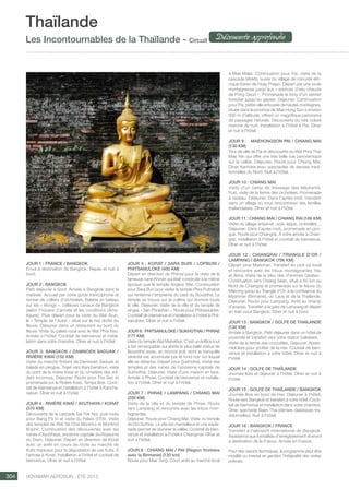 ..................................................................................................................................................
304 Voyamar aérosun . été 2015
..................................................................................................................................................
JOUR 1 : FRANCE / BANGKOK
Envol à destination de Bangkok. Repas et nuit à
bord.
JOUR 2 : BANGKOK
Petit déjeuner à bord. Arrivée à Bangkok dans la
matinée. Accueil par votre guide francophone et
remise de colliers d’orchidées. Balade en bateau
sur les « klongs », célèbres canaux de Bangkok
(selon l’horaire d’arrivée et les conditions clima-
tiques). Puis départ pour la visite du Wat Arun,
le « Temple de l’Aube » situé sur la rive droite du
fleuve. Déjeuner dans un restaurant au bord du
fleuve. Visite du palais royal avec le Wat Phra Keo.
Arrivée à l’hôtel. Cocktail de bienvenue et instal-
lation dans votre chambre. Dîner et nuit à l’hôtel.
JOUR 3: BANGKOK / DAMNOEN SADUAK /
RIVIÈRE KWAï (150 km)
Visite du marché flottant de Damnoen Saduak et
balade en pirogue. Trajet vers Kanchanaburi, visite
du pont de la rivière Kwaï et du cimetière des sol-
dats inconnus. Déjeuner. Route pour Tha Sao et
promenade sur la Rivière Kwaï. Temps libre. Cock-
tail de bienvenue et installation à l’hôtel à Kancha-
naburi. Dîner et nuit à l’hôtel.
JOUR 4 : RIVIÈRE KWAï / AYUTHAYA / KORAT
(370 km)
Découverte de la cascade Sai Yok Noi, puis route
pour Bang Pa In et visite du Palais d’Été. Visite
des temples de Wat Yai Chai Monkhoi et Monkhoi
Bophit. Continuation des découvertes avec les
ruines d’Ayutthaya, ancienne capitale du Royaume
du Siam. Déjeuner. Départ en direction de Korat
avec un arrêt en cours de route au marché de
fruits tropicaux pour la dégustation de ces fruits. À
l’arrivée à Korat, installation à l’hôtel et cocktail de
bienvenue. Dîner et nuit à l’hôtel.
JOUR 5 : KORAT / SARA BURI / LOPBURI /
PHITSANULOKE (400 km)
Départ en direction de Phimai pour la visite de la
fameuse ruine Khmer qui était construite à la même
époque que le temple Angkor Wat. Continuation
pour Sara Buri pour visiter le temple Phra Puthabat
qui renferme l’empreinte du pied du Bouddha. Le
temple se trouve sur la colline qui domine toute
la ville. Déjeuner. Visite de la ville et du temple de
singes « San Phrakhan ». Route pour Phitsanuloke.
Cocktail de bienvenue et installation à l’hôtel à Phit-
sanuloke. Dîner et nuit à l’hôtel.
JOUR 6 : PHITSANULOKE / SUKHOTHAI / PHRAE
(177 km)
Visite du temple Wat Mahathat. C’est un édifice tout
à fait remarquable qui abrite la plus belle statue de
Bouddha assis, en bronze poli, dont la tranquille
sérénité est accentuée par le fond noir sur lequel
elle se détache. Départ pour Sukhothai. Visite des
temples et des ruines de l’ancienne capitale de
Sukhothai. Déjeuner. Visite d’une maison en teck.
Arrivée à Phrae. Cocktail de bienvenue et installa-
tion à l’hôtel. Dîner et nuit à l’hôtel.
JOUR 7 : PHRAE / LAMPANG / CHIANG MAI
(209 km)
Visite de la ville et du temple de Phrae. Route
vers Lampang et rencontre avec les tribus mon-
tagnardes.
Déjeuner. Route pour Chiang Mai. Visite du temple
de Doi Suthep. Le site est merveilleux et une espla-
nade permet de dominer la vallée. Cocktail de bien-
venue et installation à l’hôtel à Chiangmai. Dîner et
nuit à l’hôtel.
JOUR 8 : CHIANG MAI / PAI (Région frontière
avec la Birmanie) (130 km)
Route pour Mae Teng. Court arrêt au marché local
à Mae Malai. Continuation pour Pai, visite de la
cascade Mokfa, suivie du village de minorité eth-
nique Karen de Huay Prajao. Départ par une route
montagneuse jusqu’aux « sources d’eau chaude
de Pong Deud ». Promenade le long d’un sentier
forestier jusqu’au geyser. Déjeuner. Continuation
pour Pai, petite ville entourée de hautes montagnes,
située dans la province de Mae Hong Son à environ
600 m d’altitude, offrant un magnifique panorama
de paysages naturels. Découverte du très coloré
marché de nuit. Installation à l’hôtel à Pai. Dîner
et nuit à l’hôtel.
JOUR 9 :	 MAEHONGSON PAI / CHIANG MAI
(130 km)
Tour de ville de Pai et découverte du Wat Phra That
Mae Yen qui offre une très belle vue panoramique
sur la vallée. Déjeuner. Route pour Chiang Mai.
Dîner Kantoke avec spectacles de danses tradi-
tionnelles du Nord. Nuit à l’hôtel.
JOUR 10 : CHIANG MAI
Visite d’un camp de dressage des éléphants.
Puis, visite de la ferme des orchidées. Promenade
à radeau. Déjeuner. Dans l’après-midi, transfert
dans un village où vous rencontrerez des familles
thaïlandaises. Dîner et nuit à l’hôtel.
JOUR 11 : CHIANG MAI / CHIANG RAI (186 km)
Visite du village artisanal : soie, laque, ombrelles…
Déjeuner. Dans l’après-midi, promenade en piro-
gue. Route pour Chiangrai. À votre arrivée à Chian-
grai, installation à l’hôtel et cocktail de bienvenue.
Dîner et nuit à l’hôtel.
JOUR 12 : CHIANGRAI / TRIANGLE D’OR /
LAMPANG / BANGKOK (786 km)
Départ pour Maechan. Transfert en pick up local
et rencontre avec les tribus montagnardes Yao
et Akha. Visite de la tribu des «Femmes Girafes».
Continuation vers Chiang Sean, situé à 60 km au
Nord de Chiangrai et promenade sur le fleuve du
Mékong jusqu’au Triangle d’Or, à la confluence du
Myanmar (Birmanie), du Laos et de la Thaïlande.
Déjeuner. Route pour Lampang. Arrêt au champ
d’ananas. Transfert à la gare de Lampang et départ
en train pour Bangkok. Dîner et nuit à bord.
JOUR 13 : BANGKOK / GOLFE DE THAILANDE
(130 km)
Arrivée à Bangkok. Petit déjeuner dans un hôtel de
proximité et transfert vers votre station balnéaire.
Visite de la ferme des crocodiles. Déjeuner. Après-
midi libre pour profiter de la mer. Cocktail de bien-
venue et installation à votre hôtel. Dîner et nuit à
l’hôtel.
JOUR 14 : GOLFE DE THAÏLANDE
Journée libre et déjeuner à l’hôtel. Dîner et nuit à
l’hôtel.
JOUR 15 : GOLFE DE THAÏLANDE / BANGKOK
Journée libre en bord de mer. Déjeuner à l’hôtel.
Route vers Bangkok et transfert à votre hôtel. Cock-
tail de bienvenue et installation dans votre chambre.
Dîner spectacle Baan Thaï (danses classiques tra-
ditionnelles). Nuit à l’hôtel.
JOUR 16 : BANGKOK / FRANCE
Transfert à l’aéroport international de Bangkok.
Assistance aux formalités d’enregistrement et envol
à destination de la France. Arrivée en France.
Pour des raisons techniques, le programme peut être
modifié ou inversé en gardant l’intégralité des visites
prévues.
Thaïlande
Les Incontournables de la Thaïlande - Circuit Découverte approfondie
 