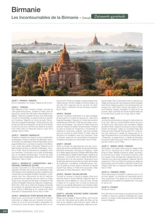 ..................................................................................................................................................
306 Voyamar aérosun . été 2015
..................................................................................................................................................
JOUR 1 : FRANCE / YANGON
Envol à destination de Yangon. Repas et nuit à bord.
JOUR 2 : YANGON
Petit déjeuner à bord. Arrivée à Yangon. Accueil par
votre guide francophone. Transfert à l’hôtel, verre de
bienvenue, remise des clefs (selon disponibilité) et ins-
tallation. Visite de la capitale birmane, avec le Bouddha
couché de Chyauktagyi, la pagode Sule et le quartier
de Chinatown. Déjeuner en cours de visite. Décou-
verte de la pagode Shwedagon. Temps libre pour des
achats au marché de Bogyoke, ancien Scott’s Market
(ouvert tous les jours sauf les jours fériés et de pleine
lune). Dîner dans un restaurant situé au cœur de la
capitale. Nuit à l’hôtel.
JOUR 3 : YANGON / MANDALAY
Transfert à l’aéroport de Yangon et envol à destination
de Mandalay. Arrivée à l’aéroport de Mandalay Tada’o
et transfert vers Mandalay. Visite de Mandalay avec la
pagode Mahamuni, puis dans le quartier de la Maha-
muni, visites des ateliers d’artisanat. Déjeuner sur la
belle terrasse de teck du Little Bit of Mandalay. Trans-
fert à l’hôtel. Verre de bienvenue et installation dans
vos chambres. Continuation de la visite de Mandalay
avec le monastère Shwenandaw. Coucher de soleil
depuis la colline de Mandalay. Dîner au Green Elephant
Restaurant. Nuit à l’hôtel.
JOUR 4 : MANDALAY / AMARAPURA / AVA /
SAGAING / MANDALAY (39 km)
Journée d’excursion à la découverte des anciennes
capitales birmanes des environs de Mandalay. Visite
d’Amarapura. Vous assisterez ensuite au déjeuner des
moines dans le monastère de Maha Gandayon. Conti-
nuation pour Ava. Découverte du site en calèches
(2 personnes par calèche) dont les restes du Palais
Royal, la tour de guet et le très beau monastère en fûts
de teck de Bagaya-Okkyaung. Déjeuner à Sagaing au
Silver Sky. Visite de la colline de Sagaing parsemée
de centaines de pagodes blanchies et de pagodons
dorés. Retour à Mandalay en fin d’après-midi. Dîner
spectacle à l’Ayeyarwaddy Scene. Nuit à l’hôtel.
JOUR 5 : MANDALAY/ POPA/ BAGAN (293 km)
Départ pour une excursion au Mont Popa. Arrêt en
route dans un village local pour observer la transfor-
mation du vin et du sucre de palme. Dégustation du
vin local et du sucre de palme. Déjeuner dans un res-
taurant local. Route pour Bagan, longues étapes avec
haltes prévues. Arrivée à Bagan et premier aperçu du
site des 2227 pagodes lors du coucher du soleil.
Dîner dans le restaurant Amata Boutique Garden.
Nuit à l’hôtel.
JOUR 6 : BAGAN
Journée consacrée entièrement à la visite de Bagan
et découverte du marché de Nyaung Oo. Visite de la
Pagode Shwezigon. Déjeuner à l’ombre des tamarins
centenaires au Riverview. Visite des principaux monu-
ments de Old Bagan : les ruines du Palais Royal et la
porte de Tharaba, le célèbre Temple Ananda. Transfert
au pied du temple de Thatbyinnyu. Promenade en
calèches (2 personnes /calèche) parmi les temples
jusqu’au coucher du soleil. Retour à l’hôtel. Verre de
bienvenue et installation dans vos chambres. Dîner
au Nandar, spectacle de marionnettes et exposition
d’artisanat de laques et marionnettes. Nuit à l’hôtel.
JOUR 7 : BAGAN
Visite du temple de Gawdawpalin puis des monu-
ments des environs de Mynkaba, les temples Manuha,
Mynkaba-Gubaukkyi, Nampaya et Nagayon. Visite
d’un atelier galerie de laques Traditionnelles (Moe Moe
ou similaire) dans le village de New Bagan. Déjeuner au
restaurant. Continuation vers le village de Minnanthu,
découverte de la vie des paysans, observation de la
récolte des palmes à sucre ainsi que visite des temples
de Payathonzu, Lemyethna, et Nandamannya. Cou-
cher de soleil sur le site depuis la terrasse du temple
Tayoke Pyay. Retour à l’hôtel en fin de journée. Dîner
spectacle au Shwe Nandawun. Nuit à l’hôtel.
JOUR 8 : BAGAN / KALAW (258 km)
Transfert en autocar à travers le plateau Shan pour
rejoindre Kalaw à travers Meiktila. Déjeuner dans un
restaurant local à Meiktila en cours de route. Arrivée
à Kalaw en fin d’après-midi. Le reste du temps est
libre pour une balade détendue et une immersion dans
l’ambiance locale. Dîner dans un restaurant local. Nuit
à l’hôtel.
JOUR 9 : KALAW/ NYAUNG SHWE/ KHAUNG
DAIN/ INLE (66 km)
Départ pour le village de Nyaung Shwe, port d’accès
au lac Inle. Découverte de la petite ville Shan sur les
rives du lac. Balade à vélo le long du canal. Visite du
monastère en teck de Shweyanpyay. Déjeuner au res-
taurant Green Chili. Continuation à vélo en direction du
village de Khaung Dain avec plusieurs arrêts possibles
dans divers villages lacustres. Puis embarquement en
pirogue vers votre hôtel à travers des jardins et mai-
sons flottants. Balade. Installation à l’hôtel en fin de
journée. Dîner spectacle de danses traditionnelles de
la minorité Shan (à partir de 10 pax). Nuit à l’hôtel.
JOUR 10 : INLE
Journée de promenade en pirogue (4 personnes) sur
le lac Inlé. Visite du marché flottant (fermé les jours
de pleine lune). Découverte des merveilleux villages
lacustres Inthas. Déjeuner de poissons dans le village
flottant de Nampan. Visite du monastère Nga Hpe
Chaung et de la Pagode Phaung Daw OO. Continua-
tion des visites par un atelier de tissage dans le vil-
lage d’Inpawkhone et d’une fabrique traditionnelle de
« cheeroots», le cigare birman, un atelier de dinandiers
(travail de l’argent repoussé). Retour à l’hôtel en fin de
journée. Dîner et nuit à l’hôtel.
JOUR 11 : INDEIN / HEHO / YANGON
Remontée d’une petite rivière jusqu’au village Indein
des Pa-Oh, traversée de la forêt de bambou qui
longe la rivière. Balade à travers le village. Ascension
au sommet de la colline. Si le temps le permet, arrêt
à la maison Inthar Heritage afin d’apprendre plus sur
l’histoire et la culture des indigènes. Déjeuner dans le
restaurant In Thar Lay. Retour en pirogue au village de
Nyang Shwe pour le transfert à l’aéroport d’Heho vers
Yangon. Dîner dans un restaurant House of Memeries.
Nuit à l’hôtel.
JOUR 12 : YANGON / PARIS
Temps libre jusqu’au transfert à l’aéroport pour le vol
de votre départ. La chambre est disponible jusqu’à
midi uniquement. Puis départ sur le vol international.
Assistance aux formalités d’enregistrement. Les repas
et nuit en vol.
JOUR 13 : FRANCE
Arrivée en France.
Pour des raisons techniques, le programme peut être
modifié ou inversé en gardant l’intégralité des visites
prévues. Le réseau routier engendre parfois des trajets
longs et fatigants
Birmanie
Les Incontournables de la Birmanie - Circuit Découverte approfondie
 