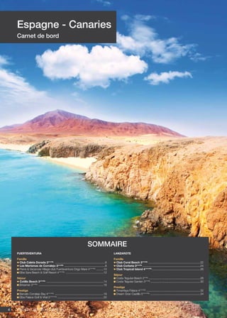 Voyamar aérosun . été 20154
Espagne - Canaries
Carnet de bord
FUERTEVENTURA
Famille
Club Caleta Dorada 3***NL
.................................................................6
Las Marismas de Corralejo 3***NL
.....................................................8
Pierre  Vacances Village club Fuerteventura Origo Mare 4****NL
..........10
Elba Sara Beach  Golf Resort 4****NL
.................................................12
Séjour
Cotillo Beach 3***NL
..........................................................................14
Brisamar 3***NL
....................................................................................16
Prestige
Barcelo Corralejo Bay 4****NL
...............................................................18
Elba Palace Golf  Vital 5*****NL
............................................................20
LANZAROTE
Famille
Club Coral Beach 3***NL
...................................................................22
Club Corbeta 3***NL
...........................................................................24
Club Tropical Island 4****NL
...............................................................26
Séjour
Costa Teguise Beach 2**NL
...................................................................28
Costa Teguise Garden 3***NL
.................................................................30
Prestige
Timanfaya Palace 4****NL
......................................................................32
Dream Gran Castillo 5*****NL
.................................................................34
sommaire
 