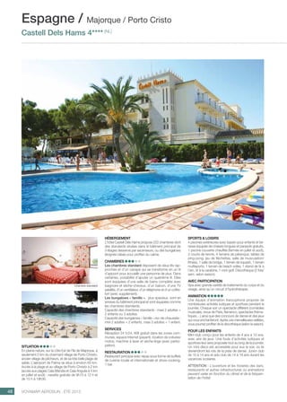 ..................................................................................................................................................
SITUATION
En pleine nature, sur la côte Est de l’île de Majorque, à
seulement 2 km du charmant village de Porto Christo,
ancien village de pêcheurs, et de sa très belle plage de
sable. L’aéroport de Palma se situe à environ 60 km.
Accès à la plage et au village de Porto Christo à 2 km
(accès aux plages Cala Mandia et Cala Anguila à 4 km
en juillet et août) : navette gratuite de 9h15 à 12 h et
de 15 h à 18h30.
HÉBERGEMENT
L’hôtel Castell Dels Hams propose 222 chambres dont
des standards situées dans le bâtiment principal de
3 étages desservis par ascenseurs, ou des bungalows
éloignés idéals pour profiter du calme.
CHAMBRES
Les chambres standard disposent de deux lits rap-
prochés et d’un canapé qui se transforme en un lit
d’appoint pour accueillir une personne de plus. Dans
certaines, possibilité d’ajouter un quatrième lit. Elles
sont équipées d’une salle de bains complète avec
baignoire et sèche-cheveux, d’un balcon, d’une TV
satellite, d’un ventilateur, d’un téléphone et d’un coffre-
fort (avec supplément).
Les bungalows « famille »,  plus spacieux, sont en
annexe du bâtiment principal et sont équipées comme
les chambres standards.
Capacité des chambres standards : maxi 2 adultes +
2 enfants ou 3 adultes.
Capacité des bungalows « famille » rez-de-chaussée :
mini 2 adultes + 2 enfants, maxi 3 adultes + 1 enfant.
SERVICES
Réception 24 h/24, Wifi gratuit dans les zones com-
munes, espace Internet (payant), location de voitures/
motos, machine à laver et sèche-linge (avec partici-
pation).
RESTAURATION
Restaurant principal avec repas sous forme de buffets
de cuisine locale et internationale et show-cooking.
1 bar.
48 Voyamar aérosun . été 2015
SPORTS  LOISIRS
4 piscines extérieures avec bassin pour enfants et ter-
rasse équipée de chaises longues et parasols gratuits,
1 piscine couverte chauffée (fermée en juillet et août),
3 courts de tennis, 4 terrains de pétanque, tables de
ping-pong, jeu de fléchettes, salle de musculation/
fitness, 1 salle de bridge, 1 terrain de squash, 1 terrain
multisports, 1 terrain de beach volley, 1 stand de tir à
l’arc, tir à la carabine, 1 mini-golf. Discothèque (2 fois/
sem. selon saison).
AVEC PARTICIPATION
Spa avec grande variété de traitements du corps et du
visage, ainsi qu’un circuit d’hydrothérapie.
ANIMATION
Une équipe d’animation francophone propose de
nombreuses activités ludiques et sportives pendant la
journée. Chaque soir un spectacle différent (comédies
musicales, revue de Paris, flamenco, spectacles théma-
tiques,...) ainsi que des concours de danse et des jeux
qui vous enchanteront. Après ces merveilleuses veillées,
vous pourrez profiter de la discothèque (selon la saison).
POUR LES ENFANTS
Mini-club conçu pour les enfants de 4 ans à 10 ans,
avec aire de jeux. Une foule d’activités ludiques et
sportives leur sera proposée tout au long de la journée.
Un mini disco est accessible pour eux le soir, où ils
deviendront les rois de la piste de danse. Junior club
de 10 à 14 ans et ado club de 14 à 18 ans durant les
vacances scolaires.
ATTENTION : L’ouverture et les horaires des bars,
restaurants et autres infrastructures ou animations
peuvent varier en fonction du climat et de la fréquen-
tation de l’hôtel.
Espagne / Majorque / Porto Cristo
Castell Dels Hams 4**** (NL)
Chambre standard
 