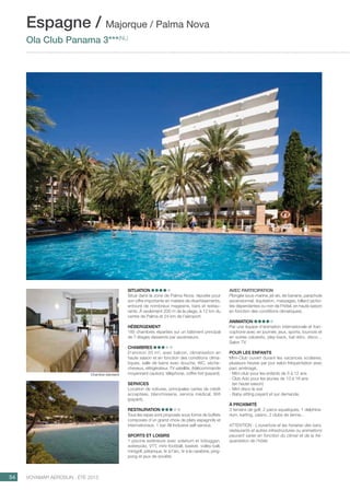 ..................................................................................................................................................
54 Voyamar aérosun . été 2015
Situation
Situé dans la zone de Palma Nova, réputée pour
son offre importante en matière de divertissements,
entouré de nombreux magasins, bars et restau-
rants. À seulement 200 m de la plage, à 12 km du
centre de Palma et 24 km de l’aéroport.
Hébergement
185 chambres réparties sur un bâtiment principal
de 7 étages desservis par ascenseurs.
Chambres
D’environ 20 m², avec balcon, climatisation en
haute saison et en fonction des conditions clima-
tiques, salle de bains avec douche, WC, sèche-
cheveux, réfrigérateur, TV satellite, (télécommande
moyennant caution), téléphone, coffre-fort (payant).
Services
Location de voitures, principales cartes de crédit
acceptées, blanchisserie, service médical, Wifi
(payant).
Restauration
Tous les repas sont proposés sous forme de buffets
composés d’un grand choix de plats espagnols et
internationaux. 1 bar All Inclusive self-service.
Sports et Loisirs
1 piscine extérieure avec solarium et toboggan,
waterpolo, VTT, mini-football, basket, volley-ball,
minigolf, pétanque, tir à l’arc, tir à la carabine, ping-
pong et jeux de société.
Avec participation
Plongée sous-marine, jet ski, ski banane, parachute
ascensionnel, équitation, massages, billard (activi-
tés dépendantes ou non de l’hôtel, en haute saison
en fonction des conditions climatiques).
Animation
Par une équipe d’animation internationale et fran-
cophone avec en journée, jeux, sports, tournois et
en soirée cabarets, play-back, bal rétro, disco…
Salon TV.
POUR LES ENFANTS
Mini-Club ouvert durant les vacances scolaires,
plusieurs heures par jour selon fréquentation avec
parc aménagé.
- Mini-club pour les enfants de 5 à 12 ans
- Club Ado pour les jeunes de 13 à 16 ans
(en haute saison)
- Mini disco le soir
- Baby-sitting payant et sur demande.
À proximité
3 terrains de golf, 2 parcs aquatiques, 1 delphina-
rium, karting, casino, 2 clubs de tennis…
ATTENTION : L’ouverture et les horaires des bars,
restaurants et autres infrastructures ou animations
peuvent varier en fonction du climat et de la fré-
quentation de l’hôtel.
Espagne / Majorque / Palma Nova
Ola Club Panama 3***(NL)
Chambre standard
 
