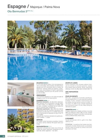 ..................................................................................................................................................
58 Voyamar aérosun . été 2015
..................................................................................................................................................
Situation
À 12 km de la ville de Palma, 24 km de l’aéroport et
100 m de la plage, dans la station de Palma Nova
réputée pour son importante offre en matière de
distraction. Grande variété de magasins, restau-
rants, bars, discothèques et Casino, garantissent
d’inoubliables vacances pour les jeunes comme
pour les familles.
Hébergement
126 chambres réparties sur une unité principale de
4 étages au sein de très beaux jardins.
Chambres
Chambres standards : de décoration classique,
elles disposent de la climatisation centrale (selon
condition météo), d’un téléphone, TV satellite, salle
de bains complète, possibilité Wifi et coffre-fort
dans la chambre (avec supplément).
Chambres supérieures : elles offrent les mêmes
équipements que les chambre standards mais
proposent une décoration et un mobilier beaucoup
plus contemporains et disposent en plus d’une TV
LED satellite.
Capacité des chambres standards et supérieures :
maxi 3 adultes + 1 enfant
Services
Principales cartes bancaires acceptées, location
de voiture, service médical, Wifi payant dans tout
l’hôtel.
Restauration
Restaurant principal avec repas sous forme de
buffets de cuisine majorquine, espagnole et inter-
nationale. Buffet végétarien. 1 bar salon.
Sports et loisirs
Piscine extérieure avec terrasse solarium équi-
pée de transats et parasols (gratuits), espace
pour enfants dans la piscine. Tennis, ping-pong,
pétanque, terrain de volley-ball et football. Salon TV.
Avec participation
Billard.
POUR LES ENFANTS
Mini-club : programme d’activités spécifiques,
pour les enfants de 5 à 12 ans durant les vacances
scolaires. 6 soirs / semaine, avant le show pour
les adultes, les plus jeunes pourront profiter du
mini-disco. En juillet et août, activités spécifiques
pour les jeunes jusqu’à 16 ans. Baby-sitting sur
demande et payant.
Animation
L’équipe organise de multiples activités en journée
telles que waterpolo, beach volley, tir à l’arc. Soirées
organisées par l’équipe d’animation internationale,
shows professionnels certains soirs.
À proximité
Centre commercial à 200 m, golf à 3 km, Mari-
neland à 3 km.
ATTENTION : L’ouverture et les horaires des bars,
restaurants et autres infrastructures ou animations
peuvent varier en fonction du climat et de la fré-
quentation de l’hôtel.
Espagne / Majorque / Palma Nova
Ola Bermudas 3*** (NL)
Chambre Famille supérieure
 