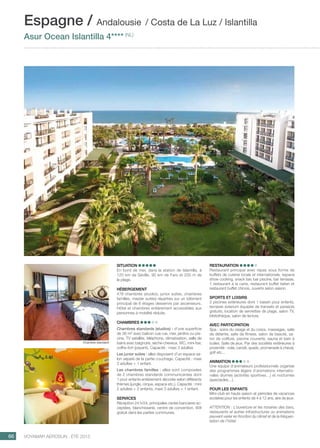 ..................................................................................................................................................
66 Voyamar aérosun . été 2015
..................................................................................................................................................
Situation
En bord de mer, dans la station de Islantilla, à
120 km de Séville, 90 km de Faro et 200 m de
la plage.
Hébergement
478 chambres (studios, junior suites, chambres
familles, master suites) réparties sur un bâtiment
principal de 6 étages desservis par ascenseurs.
Hôtel et chambres entièrement accessibles aux
personnes à mobilité réduite.
chambres
Chambres standards (studios) : d’une superficie
de 36 m² avec balcon vue rue, mer, jardins ou pis-
cine, TV satellite, téléphone, climatisation, salle de
bains avec baignoire, sèche-cheveux, WC, mini-bar,
coffre-fort (payant). Capacité : maxi 3 adultes
Les junior suites : elles disposent d’un espace sa-
lon séparé de la partie couchage. Capacité : maxi
3 adultes + 1 enfant.
Les chambres familles : elles sont composées
de 2 chambres standards communicantes dont
1 pour enfants entièrement décorée selon différents
thèmes (jungle, cirque, espace etc.). Capacité : mini
2 adultes + 2 enfants, maxi 3 adultes + 1 enfant.
Services
Réception 24 h/24, principales cartes bancaires ac-
ceptées, blanchisserie, centre de convention. Wifi
gratuit dans les parties communes.
Restauration
Restaurant principal avec repas sous forme de
buffets de cuisine locale et internationale, espace
show cooking, snack bar, bar piscine, bar terrasse,
1 restaurant à la carte, restaurant buffet italien et
restaurant buffet chinois, ouverts selon saison.
Sports et loisirs
2 piscines extérieures dont 1 bassin pour enfants,
terrasse solarium équipée de transats et parasols
gratuits, location de serviettes de plage, salon TV,
bibliothèque, salon de lecture.
Avec participation
Spa : soins du visage et du corps, massages, salle
de détente, salle de fitness, salon de beauté, sa-
lon de coiffure, piscine couverte, sauna et bain à
bulles. Salle de jeux, Par des sociétés extérieures à
proximité : voile, canoë, quads, promenade à cheval,
golf etc…
Animation
Une équipe d’animateurs professionnels organise
des programmes légers d’animations internatio-
nales diurnes (activités sportives…) et nocturnes
(spectacles…).
POUR LES ENFANTS
Mini-club en haute saison et périodes de vacances
scolaires pour les enfants de 4 à 12 ans, aire de jeux.
ATTENTION : L’ouverture et les horaires des bars,
restaurants et autres infrastructures ou animations
peuvent varier en fonction du climat et de la fréquen-
tation de l’hôtel.
Espagne / Andalousie / Costa de La Luz / Islantilla
Asur Ocean Islantilla 4**** (NL)
Chambre standard
 