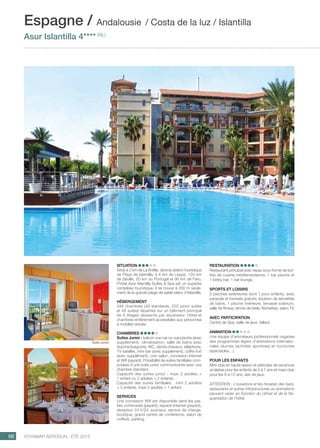 ..................................................................................................................................................
68 Voyamar aérosun . été 2015
..................................................................................................................................................
Situation
Situé à 2 km de La Antilla, dans la station touristique
de Playa de Islantilla, à 6 km de Leppe, 120 km
de Séville, 20 km du Portugal et 90 km de Faro,
l’hôtel Asur Islantilla Suites  Spa est un superbe
complexe touristique, il se trouve à 200 m seule-
ment de la grande plage de sable blanc d’Islantilla.
Hébergement
346 chambres (48 standards, 250 junior suites
et 48 suites) réparties sur un bâtiment principal
de 6 étages desservis par ascenseur. Hôtel et
chambres entièrement accessibles aux personnes
à mobilité réduite.
chambres
Suites Junior : balcon vue rue ou vue piscine (avec
supplément), climatisation, salle de bains avec
douche/baignoire, WC, sèche-cheveux, téléphone,
TV satellite, mini-bar (avec supplément), coffre-fort
(avec supplément), coin salon, connexion Internet
et Wifi (payant). Possibilité de suites familiales com-
posées d’une suite junior communicante avec une
chambre standard.
Capacité des suites junior : maxi 3 adultes +
1 enfant ou 2 adultes + 2 enfants.
Capacité des suites familiales : mini 2 adultes
+ 2 enfants, maxi 3 adultes + 1 enfant.
Services
Une connexion Wifi est disponible dans les par-
ties communes (payant), espace Internet (payant),
réception 24 h/24, journaux, service de change,
boutique, grand centre de conférence, salon de
coiffure, parking.
Restauration
Restaurant principal avec repas sous forme de buf-
fets de cuisine méditerranéenne, 1 bar piscine et
1 lobby bar, 1 bar lounge.
Sports et loisirs
2 piscines extérieures dont 1 pour enfants, avec
parasols et transats gratuits, location de serviettes
de bains, 1 piscine intérieure, terrasse solarium,
salle de fitness, tennis de table, fléchettes, salon TV.
Avec participation
Centre de Spa, salle de jeux, billard.
Animation
Une équipe d’animateurs professionnels organise
des programmes légers d’animations internatio-
nales diurnes (activités sportives) et nocturnes
(spectacles…).
Pour les enfants
Mini-club en haute saison et périodes de vacances
scolaires pour les enfants de 4 à 7 ans et maxi-club
pour les 8 à 12 ans, aire de jeux.
ATTENTION : L’ouverture et les horaires des bars,
restaurants et autres infrastructures ou animations
peuvent varier en fonction du climat et de la fré-
quentation de l’hôtel.
Espagne / Andalousie / Costa de la luz / Islantilla
Asur Islantilla 4**** (NL)
Suite Junior
 