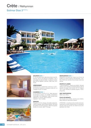 ..................................................................................................................................................
96 Voyamar aérosun . été 2015
..................................................................................................................................................
Situation
À 7 km du centre de la vieille ville vénitienne de Ré-
thymnon, 80 km de l’aéroport d’Héraklion, 100 m
de la plage de sable de Adele. À quelques minutes,
ligne de bus réguliers, tavernes, cafés, bars, bou-
tiques.
Hébergement
Établissement entièrement rénové en 2011.
80 chambres réparties sur plusieurs unités de 2 ou
3 étages au sein d’un jardin.
Chambres
D’une superficie d’environ 22 m², elles disposent
de terrasse ou balcon, TV satellite, climatisation
individuelle, mini-réfrigérateur, salle de bains avec
baignoire ou douche, sèche-cheveux.
Capacité : maxi 3 adultes
Services
Réception 24 h/24, change, principales cartes ban-
caires acceptées, blanchisserie (payant), Wifi dans
les parties communes (payant), coffre-fort (payant),
location de voiture, salon TV lounge.
Restauration
Restaurant principal avec repas sous forme de
buffets de cuisine locale et internationale, 2 buf-
fets à thème par semaine. Bar principal, snack-bar
piscine.
Sports et loisirs
1 piscine extérieure, 1 bassin pour enfants. Terrasse
solarium avec transats et parasols gratuits. Prêt de
serviette de plage contre caution de 10 €. Plage à
100 m avec transats et parasols payants. Tennis,
ping-pong.
Avec participation
Billard, jeux vidéos.
Pour les enfants 
Aire de jeux pour enfants, piscine pour enfants.
Baby-sitting sur demande et payant.
ATTENTION : L’ouverture et les horaires des bars,
restaurants et autres infrastructures ou animations
peuvent varier en fonction du climat et de la fré-
quentation de l’hôtel.
Crète / Réthymnon
Solimar Dias 3***(NL)
Chambre double
 