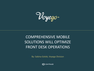 COMPREHENSIVE MOBILE
SOLUTIONS WILL OPTIMIZE
FRONT DESK OPERATIONS
By: Sabina Golob, Voyego Division
 