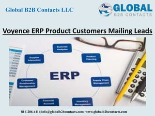 Voyence ERP Product Customers Mailing Leads
Global B2B Contacts LLC
816-286-4114|info@globalb2bcontacts.com| www.globalb2bcontacts.com
 