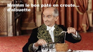 Mmmm le bon pâté en croute…
d’alouette
 