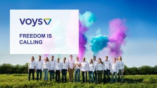 www.voys.nl
FREEDOM IS
CALLING
 