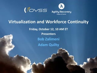 Virtualization and Workforce Continuity
          Friday, October 12, 10 AM ET
                   Presenters
                Bob Zalimeni
                Adam Quilty
 