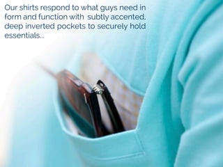 Ourshirtsrespondtowhatguysneedin
formandfunctionwithsubtlyaccented,
deepinvertedpocketstosecurelyhold
essentials...