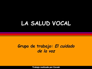 LA SALUD VOCAL Grupo de trabajo:  El cuidado de la voz 