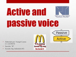 Active and
passive voice
• Elaborado por: Yoangel Loaiza
C.I: 26189276
• Sección: “B”
• Escuela: Ing. Industrial (45)
 