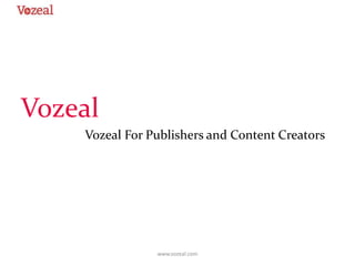 Vozeal
Vozeal For Publishers and Content Creators
www.vozeal.com
 