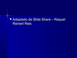    Adaptado de Slide Share – Raquel
    Reinert Reis
 