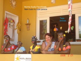 Norma Suely Facchinetti Nem tudo é o que parece Taça bronze 