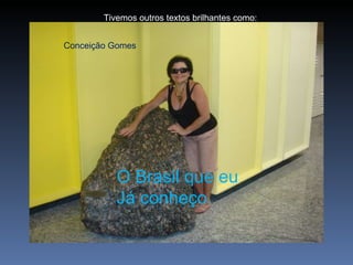 Conceição Gomes O Brasil que eu Já conheço. Tivemos outros textos brilhantes como: 