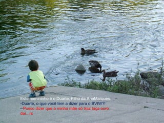 Este menininho é o Duarte. Filho da AnaMarques. Duarte, o que você tem a dizer para o BVIW?! - Posso dizer que a minha mãe só traz taça ouro daí...rs 