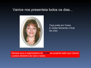 Vanice nos presenteia todos os dias... Sempre que a organizadora do  BVIW  se ausenta sabe que Vanice cuidará direitinho de tudo e todos. Taça prata em Vozes E visões fechando o final De ciclo. 