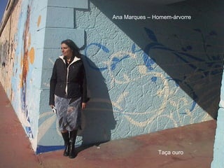Ana Marques – Homem-árvorre Taça ouro 