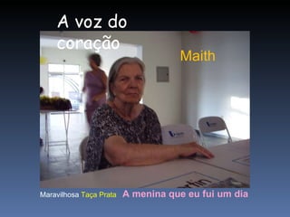 Maith Maravilhosa  Taça Prata     A menina que eu fui um dia   A voz do coração 