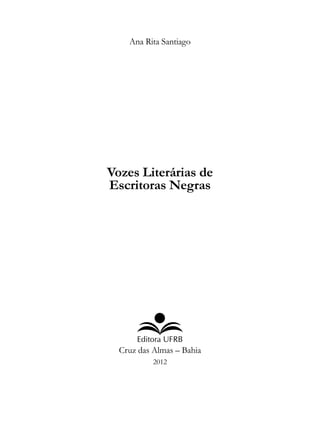 Ana Rita Santiago
Vozes Literárias de
Escritoras Negras
Cruz das Almas – Bahia
2012
 