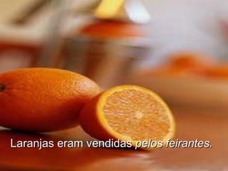 Laranjas eram vendidasLaranjas eram vendidas pelos feirantes.pelos feirantes.
 