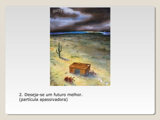 2. Deseja-se um futuro melhor.
(partícula apassivadora)
 