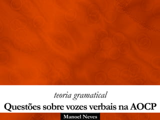Manoel Neves
teoria gramatical
Questões sobre vozes verbais na AOCP
 