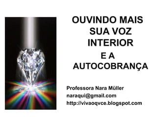 OUVINDO MAIS
     SUA VOZ
    INTERIOR
       EA
  AUTOCOBRANÇA

Professora Nara Müller
naraqui@gmail.com
http://vivaoqvce.blogspot.com
 