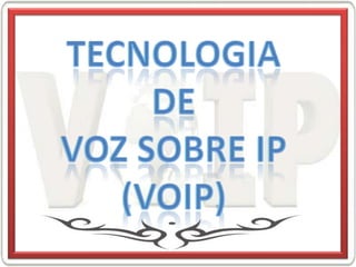 TECNOLOGIA  DE  VOZ SOBRE IP (VOIP) 