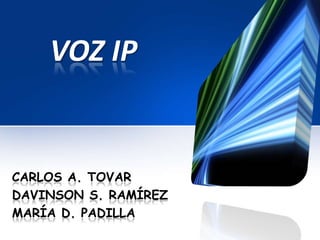 VOZ IP


CARLOS A. TOVAR
DAVINSON S. RAMÍREZ
MARÍA D. PADILLA
 