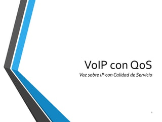 VoIP con QoS
Voz sobre IP con Calidad de Servicio
1
 