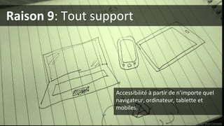 Raison 9: Tout support
Photo (cc-by) Matt Cornock
Accessibilité à partir de n’importe quel
navigateur, ordinateur, tablette et
mobiles.
 