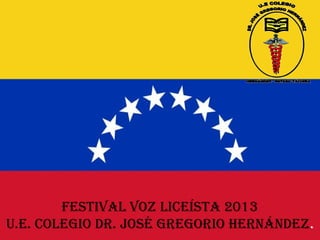 Festival voz liceísta 2013
U.e. coleGio DR. JosÉ GReGoRio HeRNÁNDez.
 