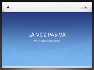 LA VOZ PASIVA Miss Isabel Gómez Cabrera 