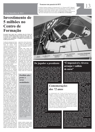 Trancoso tem passeio de BTT
                                                                                      O Clube de Trancoso organiza, no próximo dia 25, o 4º. Passeio de BTT “Miratejo”.
                                                                                      A iniciativa tem percursos distintos de 25 e de 50 quilómetros, com concentração às
                                                                                      8h00 junto à sede do clube e partida às 9h00. A loja de bicicletas X Trilhos
                                                                                                                                                                                                    13
                                                                                      (Calhandriz) estará presente com um stand. Os interessados poderão inscrever-se ou
                                                                                      obter mais informações através dos números 21 950 29 43 ou 91 434 68 38.
  14 de Setembro de 2011

Investimento de
5 milhões no
Centro de
Formação
Fernando Orge espera que a primeira fase do Centro de
Formação e Estágio fique pronta no início de 2012 e que, den-
tro de dois anos, o complexo fique totalmente concluído, com
condições para aprofundar o trabalho já desenvolvido nos
escalões jovens do FCA.

As obras de construção do Centro       seguir levar a obra a bom porto e
de Formação e Estágio do Futebol       terminá-la o mais depressa possí-
Clube de Alverca (FCA)                 vel, dentro de todas as possibili-
começaram recentemente e estão         dades da Turiprojecto e do FCA”,
numa fase de preparação do ter-        refere.
reno. O objectivo é concretizar        Fernando Orge admite que
rapidamente os relvados sintéticos     gostaria que a obra pudesse ter
e avançar, depois, para o restante     avançado com mais ritmo e diz ter
complexo. O projecto original foi      a expectativa de que os relvados
remodelado, deixando de contem-        sintéticos fiquem prontos no início
plar uma pequena unidade de alo-       de 2012 e que todo o complexo
jamento com capacidade para 30         esteja concluído até final de 2013.
camas e substituindo-a por um          “O que nos quereríamos era que
novo pavilhão desportivo, que          aquilo estivesse pronto ontem,
deverá criar condições para desen-     mas sabemos que, nesta altura do
volver novas modalidades no            campeonato, não é fácil, tanto
clube. A área de restauração tam-
bém foi, para já, retirada.
                                       para a Turiprojecto como mesmo
                                       para nós. Estamos à espera que        De jogador a presidente                                               “É impensável o Alverca
Fernando Orge estima que, no ba-       este novo projecto saia em termos
lanço final desta remodelação, o       de aprovação. Está por relativa-      Fernando Orge iniciou-se muito cedo nestas coisas do
                                                                                                                                                   arranjar 1 milhão
custo do Centro de Formação e          mente pouco tempo. Estamos a          desporto e do futebol. Na altura não havia equipa de inici-
Estágio (CFE) se mantenha
ligeiramente acima dos 5 milhões
                                       trabalhar numa primeira fase dos
                                       campos, ainda com a licença do
                                                                             ados no Alverca e começou no Alhandra. Destacou-se e fez              de euros”
                                                                             o percurso de juvenis e juniores no Benfica. Actuava nor-
de euros. O FCA conta com uma                                                malmente como lateral e, já como sénior, jogou em muitas            A direcção presidida por Fernando Orge encontrou um proble-
comparticipação de 1 milhão da                                               equipas da região, como o Alverca (sua terra natal), o              ma muito difícil de resolver. Segundo referiu ao Voz Ribatejana,
Câmara de Vila Franca e com um                                               Salvaterrense, o Samora e o Almeirim. Terminada a car-              a Câmara e o Instituto da Água (Inag) exigiram a uma das ante-
apoio de 750 mil euros da                Pavilhão abre                       reira de futebolista empenhou-se num percurso como                  riores direcções do clube que suportasse obras de rebaixamen-
Comissão de Coordenação e
Desenvolvimento Regional e o             portas a                            treinador que passou por clubes como o Samora, o
                                                                             Sacavenense ou o Tires. Ultimamente surgiu-lhe um
                                                                                                                                                 to do terreno e de construção de uma bacia de retenção do rio
                                                                                                                                                 Crós-Cós orçadas em quase 1 milhão de euros. Os trabalhos
resto deverá ser assegurado no
âmbito do contrato estabelecido
                                         novas                               desafio diferente e treinou, durante 2 anos, os açorianos do        estão feitos, mas Fernando Orge sustenta que o FCA, com um
                                                                             Madalena (Ilha do Pico), hoje na II Divisão Nacional.               orçamento anual da ordem dos 200 mil euros, não tem a míni-
com a Turiprojecto. Esta empresa
de Alverca ganhou o concurso
                                         modalidades                         Mas Fernando Orge soube                                                                                 ma condição de pagar este
                                                                             perceber que o futebol não                                                                              milhão de euros.
para a aquisição do espaço do
antigo pelado do FCA, onde
poderá construir alguns prédios.
                                         A reformulação do proje-
                                         cto do CFE contempla a
                                                                             era suficiente para sustentar
                                                                             a vida e, em paralelo, esteve     Comemorações                                                          “São gastos que não
                                                                                                                                                                                     estavam       minimamente
                                                                                                                                                                                     comportados no nosso pro-
                                         construção de um pavi-              sempre ligado ao estabeleci-
Em contrapartida assume o com-
promisso de suportar a restante          lhão desportivo. O actual
                                         está esgotado e não per-
                                                                             mento comercial do pai e,
                                                                             posteriormente, à loja que
                                                                                                               dos 72 anos                                                           jecto. Estamos a falar de
                                                                                                                                                                                     uma verba que, para o
construção do CFE. Embora todo                                               abriu, como não podia                                                                                   Alverca, é uma fortuna
este modelo pareça francamente           mite alargar mais o leque
                                                                             deixar de ser no ramo dos         As comemorações dos 72 anos do FCA decorrem até 25 de                 incalculável. É uma obra
favorável ao clube, Fernando             de actividades do clube.
                                                                             materiais para desporto.          Setembro e incluem, já no próximo sábado, uma sessão solene           que eu penso que não tem
Orge recorda, no entanto, que o          Fernando Orge acha que,
                                                                             “Sempre trabalhei na parte        (18h00) com entrega de emblemas de ouro e prata aos sócios            nada a ver com o Alverca, é
FCA teve que pagar muitos mil-           com o novo pavilhão, é
                                                                             do comércio, desde os meus        com 50 e 25 anos de filiação. À noite haverá jantar de aniver-        uma obra pública que dev-
hares de euros pelo primeiro pro-        possível lançar novas
                                                                             13 anos. Mais tarde abri um       sário no restaurante “O Barco”. As actividades prosseguem no          eria ter sido comportada
jecto e, mais recentemente, na sua       modalidades como o fut-
                                                                             outro estabelecimento e aí é      dia 24 com o chamado “Open Day”, que pretende apresentar              através da Câmara ou pelo
reformulação. E subsiste o proble-       sal, o andebol ou o bas-
                                                                             que tem sido a minha apos-        algumas das modalidades do clube. De manhã haverá pati-               Inag. O Alverca não tinha
ma das obras de rebaixamento e           quetebol e admite também
                                                                             ta. Todo o futebol que corri      nagem e hóquei em patins no pavilhão e, à tarde, demonstrações        nada que fazer uma obra
de construção de uma bacia de            uma maior ligação ao já
                                                                             foi sempre um complemen-          de hip-hop, karaté, krav maga, aerostep e acrobática. A partir        que é pública. Estamos a
retenção do Crós-Cós (ver caixa).        existente Alverca Vólei. A
                                                                             to, porque tinha a facilidade     das 17h30, no relvado, realiza-se uma aula livre de aeróbica.         falar de um défice de cerca
“O que está escrito é que, depois        direcção está também a
                                                                             de ter alguém dentro do           Para encerrar as comemorações está marcado, para a manhã              de 1 milhão de euros que eu
do CFE estar praticamente pronto         tentar contemplar no
                                                                             estabelecimento, que é a          de dia 25, um Passeio Turístico de BTT.                               não sei como é que o
a ser utilizado, o Alverca deixará o     espaço do CFE áreas para
                                                                             minha mulher, que pode                                                                                  Alverca eventualmente vai
campo pelado à Turiprojecto, por-        a prática do ténis, con-
                                                                             tomar conta do negócio e eu                                                                             conseguir tapar esse bura-
tanto esse dinheiro está assegura-       siderando     que    mais
                                                                             podia aventurar-me a out-                                                                               co”, observa Fernando
do, assim como as compartici-            modalidades dão uma
                                                                             ros patamares”, explica.                                            Orge, mostrando-se particularmente preocupado com esta situ-
pações da Câmara e da CCDR. A            ainda maior dimensão ao
                                                                             A direcção do Alverca veio alterar um pouco este rumo,              ação. As conversas entre as partes ainda estão num certo
situação actual não é a melhor em        FCA, trazem mais sócios e
                                                                             mas veio também ao encontro da paixão que tem pelo clube            impasse porque, a manter-se este compromisso, o FCAterá que
termos de construção, mas esse é         reforçam a ligação entre a
                                                                             da sua terra. “Interrompi um pouco a carreira de                    pagar esta verba à Turiprojecto, que tem e está a assegurar as
um problema que não nos diz              cidade e o clube.
                                                                             treinador para abraçar este projecto, que foi um desafio            obras através da sua participada Construsan.
respeito”, salienta o presidente do                                          que algumas pessoas dentro de Alverca lançaram, eu inclu-           “Espero que as coisas cheguem a bom porto porque é uma
FCA, realçando a forma como a                                                sivamente. E acabámos por nos embrenhar neste projecto,             verba que o Alverca, ao ter que a pagar, vale mais fechar. Não
Turiprojecto tem actuado. “Tem                                               que é um projecto muito aliciante, completamente difer-             vale a pena estarmos a inventar, porque é impensável o FCA
sido um parceiro de eleição do         projecto anterior, porque nessa       ente, mas com o aliciante de conseguir pôr esta instituição         arranjar 1 milhão de euros. O CFE é uma infra-estrutura de
FCA, tem-nos ajudado em muitas         parte não houve alteração absolu-     naquilo que sempre projectámos enquanto habitantes de               que o Alverca necessita e que, com 1 milhão de euros, cai por
situações e espero que continuem       tamente nenhuma. Avançámos,           Alverca, que é chegar lá acima e ser uma referência em ter-         terra completamente. Se calhar 1 milhão de euros daria aí para
a ajudar. Temos que em parceria        porque vindo as chuvas, atrasam       mos de conce-lho”, defende.                                         uns 10 anos de funcionamento do Alverca”, sublinha.
chegar a um consenso para con-         sempre as obras”, sustenta.
 