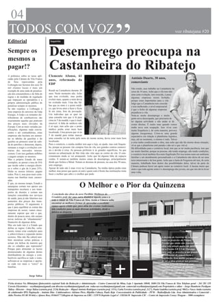 04
                                                                                                               “
 TODOS COM VOZ                                                                                                                                                                voz ribatejana #20

Editorial                                   Inquérito



Sempre os
mesmos a
                                          Desemprego preocupa na
pagar!?                                   Castanheira do Ribatejo
A polémica sobra as taxas apli-           Clemente Afonso, 61
cadas pela Câmara de Vila Franca                                                                                                António Duarte, 38 anos,
                                          anos, reformado da
de Xira repercutidas pela                                                                                                       comerciante
Lisboagás nas facturas dos seus 26        EDP
mil clientes locais é mais um                                                                                                   Não resido, mas trabalho na Castanheira há
exemplo de uma onda de penaliza-          Residi na Castanheira durante 20                                                      cerca de 14 anos. Acho que a vila tem tido
ção dos consumidores e de falta de        anos. Neste momento não. Acho                                                         uma certa evolução, tem crescido, é pena
regras e de medidas de regulação          que tem evoluído, mas podia                                                           algumas empresas terem fechado,
que impeçam as operadoras e a             evoluir mais, quanto a mim devia                                                      porque eram importantes para a vila.
própria administração pública de          ter evoluído mais. Uma das fal-                                                       Julgo que a Castanheira tem crescido
penalizar sempre os mesmos.               has que eu sinto é o posto médi-                                                      e tem melhorado, a nível empresarial
Se não vejamos: a Lisboagás é             co, que levou anos a fazer e ficou                                                    é que o fecho de algumas empresas
uma empresa do universo da Galp           lá em cima, fora da povoação.                                                         prejudicou a vila.
Energia. A Galp e as restantes dis-       Um indivíduo que se quer ter                                                          Nota-se muito desemprego e muita
tribuidoras de combustíveis são           uma consulta tem que ir lá para                                                       gente nova desocupada, que precisaria de
exactamente aquelas que praticam          cima às 5 da manhã, o que é inad-                                                     ter alguma actividade e não andar aí de
dos preços mais elevados da               missível. A falta de médicos não                                                      costas direitas. É muito mau quando vemos
Europa. Com as mais variadas jus-         é só aqui, mas acho que o posto                                                       malta nova sem ocupação. Isso vê-se com
tificações, algumas nada convin-          médico podia estar mais bem                                                           muita frequência e, de certa maneira, provoca
centes e até contraditórias, estas        localizado. Uma pessoa que vá às                                                      alguma insegurança. Criou-se uma grande
empresas não hesitam em aumen-            5 da manhã para tentar marcar                                                         expectativa em relação à plataforma logística,
tar as tabelas da gasolina e do           uma consulta vai de noite pelo meio do monte acima, devia estar mais bem              mas, até ao momento, o retorno é nulo. Talvez
gasóleo ao primeiro sinal de subi-        localizado.                                                                           a crise tenha condicionado a obra, mas acho que não há retorno dessa situação,
da do petróleo e demoram, depois,         Para o comércio, a minha mulher tem aqui a loja, eu ajudo, mas está fraquin-          vê-se que a plataforma está parada e não sei o que virá aí.
semanas a reagir a evoluções con-         ho, porque as pessoas vão comprar fora da vila, aos grandes centros comerci-          Há dificuldades para o comércio local, tem que se ter muita paciência, tem que
trárias dos mercados interna-             ais e devido à crise. As pessoas preferem ir às grandes superfícies. As que           ser muito familiar, porque as pessoas, não tendo emprego, não tendo condições,
cionais. Com isso ganham milhões          moram na urbanização de São João não vêm aqui ao centro da vila. O esta-              o comércio local também fica mais fragilizado Por isso temos mais um ambiente
e pagam sempre os mesmos.                 cionamento ainda se vai arranjando. Acho que há alguma falta de espaços               familiar e um atendimento personalizado e a Castanheira não deixa de ser uma
Mas o próprio Estado dá maus              verdes. E notam-se também muitos sinais de desemprego, principalmente                 terra interessante e de boa gente. Acho que a Junta de Freguesia até tem, de certa
exemplos, ao passar a taxa de IVA         desde que fechou a Metal. Notam-se dezenas de pessoas, na casa dos 50 anos,           maneira, trabalhado bem dentro das possibilidades deles, talvez da parte da
que incide sobre a energia eléctri-       sem emprego.                                                                          Câmara pudesse haver um apoio maior ao comércio local. A lacuna maior que
ca e sobre o gás de 6 para 23%.           Apesar de tudo não é mau viver na Castanheira. Na minha óptica podia estar            sinto e que toda agente sente é o desemprego dos jovens, em que isto devia levar
Dirão os nossos leitores: pagam           melhor, mas penso que quem cá está e quem está à frente das instituições tenta        uma volta.
todos. Pois é, mas pesa mais certa-       fazer o melhor que sabe e o melhor que pode.
mente nas famílias mais carenci-
adas.
É que, ao mesmo tempo, Estado e
autarquias cortam nos apoios aos
transportes escolares e aos trans-
                                                                          O Melhor e o Pior da Quinzena
portes de doentes e cortam nas
isenções concedidas nos serviços             A conclusão das obras do novo Pavilhão Multiusos do
de saúde, para já não falarmos nos           Cevadeiro pode dar uma outra dinâmica àquela zona e a
aumentos dos preços dos trans-               toda a cidade de Vila Franca de Xira. Assim a Câmara saiba
portes públicos. O argumento é               encontrar as melhores formas de aproveitar o excelente
que é para equilibrar as contas das          espaço agora criado que, para além dos eventos tradicionais,
empresas do sector, vamos since-             tem condições para as mais diversas actividades, desde a
ramente esperar que sim e que,               música ao desporto.
dentro de poucos anos, não surjam
novas notícias de “afundamento”
financeiro de algumas delas.
Mas em tudo isto é o Estado que
define as regras. Cabe-lhe, certa-
mente, tentar criar condições para
a sobrevivência e expansão destes
sectores. Mas não lhe caberá tam-                                                                                                                               A decisão do Governo de suspender
bém moralizar certas práticas e                                                                                                                                 todos os projectos da Parque
actuar em defesa da maioria que                                                                                                                                 Escolar que ainda não estavam em
são os cidadãos que representa?                                                                                                                                 obra veio atingir muito em particu-
Porque para alimentar os lucros                                                                                                                                 lar a Escola EB 2.3 de Vialonga
desmesurados de algumas destas                                                                                                                                  para onde se desenhava um grande
distribuidoras de energia e com-                                                                                                                                investimento de remodelação e
bustíveis sacrifica-se tudo o resto,                                                                                                                            ampliação. Sem muitas perspectivas
asfixiam-se as empresas e aperta-                                                                                                                               de ver a obra avançar nos próximos
se cada vez mais o “cerco” às                                                                                                                                   tempos, a escola debate-se com
famílias.                                                                                                                                                       enormes problemas de falta de
                                                                                                                                                                espaço e de condições para respon-
                                                                                                                                                                der às necessidades dos alunos.
                      Jorge Talixa


Ficha técnica: Voz Ribatejana Quinzenário regional Sede da Redacção e Administração – Centro Comercial da Mina, Loja 3 Apartado 10040, 2600-126 Vila Franca de Xira Telefone geral – 263 281 329
Correio Electrónico – vozribatejana@gmail.com director.vozribatejana@gmail.com redaccao.vozribatejana@gmail.com comercial.vozribatejana@gmail.com Proprietário e editor – Jorge Humberto Perdigoto
Talixa - Director – Jorge Talixa (carteira prof. 2126) Redacção – Miguel António Rodrigues (carteira prof. 3351), Carla Ferreira (carteira prof. 2127), Paula Gadelha (carteira prof. 9865) e Vasco Antão (carteira
de colaborador 895) Paginação - António Dias Colaboradores: Adriano Pires, Hipólito Cabeça, Paulo Beja Concessionário de Publicidade – PFM – Radiodifusão Lda. Área Administrativa e Comercial –
Júlio Pereira (93 88 50 664) e Afonso Braz (936645773)Registo de Imprensa na ERC: 125978 Depósito Legal nº: 320246/10 Impressão CIC – Centro de Impressão Coraze Tiragem – 5000 exemplares
 