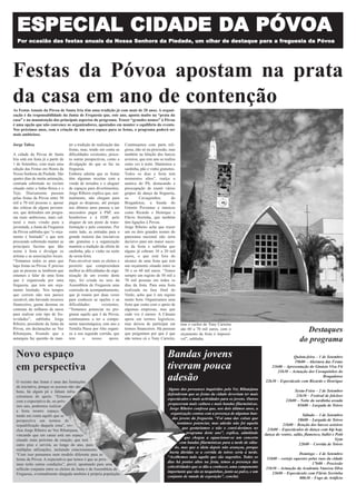 ESPECIAL CIDADE DA PÓVOA
  Por ocasião das festas anuais da Nossa Senhora da Piedade, um olhar de destaque para a freguesia da Póvoa




Festas da Póvoa apostam na prata
da casa em ano de contenção
As Festas Anuais da Póvoa de Santa Iria têm uma tradição já com mais de 20 anos. A organi-
zação é da responsabilidade da Junta de Freguesia que, este ano, aposta muito na “prata da
casa” e na manutenção dos principais aspectos do programa. Trazer “grandes nomes” à Póvoa
é uma opção que não convence os organizadores, apostados em manter o equilíbrio do evento.
Nos próximos anos, com a criação de um novo espaço para as festas, o programa poderá ser
mais ambicioso.

Jorge Talixa                        ter a tradição de realização das    Continuamos com parte reli-
                                    festas, mas, tendo em conta as      giosa, não só na procissão, mas
A cidade da Póvoa de Santa          dificuldades existentes, procu-     também na bênção dos barcos
Iria está em festa já a partir de   ra outras perspectivas, como a      avieiros, que este ano se realiza
1 de Setembro, com mais uma         divulgação do que se faz na         outra vez à noite. Mantemos a
edição das Festas em Honra da       freguesia.                          sardinha, pão e vinho gratuitos.
Nossa Senhora da Piedade. São       Embora admita que as festas         Todos os dias a festa tem
quatro dias de muita animação,      têm algumas receitas com a          momentos altos”, realça o
centrada sobretudo no recinto       venda de terrados e o aluguer       autarca do PS, destacando a
situado entre a linha-férrea e o    de espaços para divertimentos,      preocupação de reunir vários
Tejo. Diariamente passam            Jorge Ribeiro explica que, nor-     grupos de dança da freguesia,
pelas festas da Póvoa entre 50      malmente, não chegam para           os       Cavaquinhos           do
mil a 70 mil pessoas e, apesar      pagar as despesas, até porque       Bragadense, a banda do
das críticas de alguns povoen-      nos últimos anos passou a ser       Grémio Povoense e músicos
ses, que defendem um progra-        necessário pagar à PSP, aos         como Ricardo e Henrique e
ma mais ambicioso, mais cul-        bombeiros e à EDP, pelo             Flávio Serrinha, que também
tural e mais virado para a          aluguer de um posto de trans-       têm ligações à Povoa.
juventude, a Junta de Freguesia     formação e pelo consumo. Por        Jorge Ribeiro acha que trazer
da Póvoa sublinha que “o orça-      outro lado, as entradas para a      um ou dois grandes nomes do
mento é limitado” e que tem         grande maioria das iniciativas      panorama nacional não seria
procurado sobretudo manter as       são gratuitas e a organização       decisivo para um maior suces-
principais facetas que dão          mantém a tradição da oferta de      so da festa e sublinha que
nome à festa e divulgar os          sardinha, pão e vinho na noite      alguns já cobram 10 a 20 mil
artistas e as associações locais.   de sexta-feira.                     euros, o que está fora do
“Tentamos todos os anos que         Para envolver mais os eleitos e     alcance de uma festa que tem
haja festas na Póvoa. É preciso     permitir que compreendam            um orçamento situado entre os
que as pessoas se lembrem que       melhor as dificuldades de orga-     50 e os 60 mil euros. “Temos
estamos a falar de uma festa        nização de um evento deste          sempre um registo de 50 mil a
que é organizada por uma            tipo, foi criada no seio da         70 mil pessoas em todos os
freguesia, que tem um orça-         Assembleia de Freguesia uma         dias da festa. Para uma festa
mento limitado. Nos tempos          comissão de acompanhamento,         realizada na fase final do
que correm não nos parece           que já reuniu por duas vezes        Verão, acho que é um registo
razoável, não havendo recursos      para conhecer as opções e as        muito bom. Organizamos uma
financeiros, gastar dezenas ou      dificuldades          existentes.   festa que conta com o apoio de
centenas de milhares de euros       “Tentamos potenciar no pro-         algumas empresas, mas que
para realizar este tipo de fes-     grama aquilo que é da Póvoa,        cada vez é menor. A Câmara
tividades”, sublinha Jorge          continuamos a ter a compo-          apoia em termos logísticos,
Ribeiro, presidente da Junta da     nente tauromáquica, este ano a      mas deixou de participar em         mas o cachet do Tony Carreira
Póvoa, em declarações ao Voz
Ribatejana, frisando que a
                                    Tertúlia Passe por Alto organi-
                                    za a sua segunda corrida, que
                                                                        termos financeiros. Há pessoas
                                                                        que perguntam por que é que
                                                                                                            são 60 a 70 mil euros, com o
                                                                                                            orçamento da festa é impossí-
                                                                                                                                                                                    Destaques
autarquia faz questão de man-       tem      o      nosso     apoio.    não temos cá o Tony Carreira,       vel”, sublinha.                                                       do programa
  Novo espaço                                                                                       Bandas jovens                                                           Quinta-feira – 1 de Setembro
                                                                                                                                                                             19h00 – Abertura das Festas
  em perspectiva                                                                                    tiveram pouca                                               21h00 – Apresentação do Ginásio Viva Fit
                                                                                                                                                                   21h30 – Actuação dos Cavaquinhos do

  O recinto das festas é uma das limitações
                                                                                                    adesão                                                                                   Bragadense
                                                                                                                                                             22h30 – Espectáculo com Ricardo e Henrique
  da iniciativa, porque os acessos não são
                                                                                                    Alguns dos povoenses inquiridos pelo Voz Ribatejana                       Sexta-Feira – 2 de Setembro
  bons, há algum pó e faltam infra-
                                                                                                    defenderam que as festas da cidade deveriam ter mais                       21h30 – Festival de folclore
  estruturas de apoio. “Estamos
                                                                                                    espectáculos e mais actividades para os jovens. Outros                22h00 – Noite da sardinha assada
  com a expectativa de, no próx-
                                                                                                     propuseram mais cultura e mais bandas filarmónicas.                        01h00 – Largada de Toiros
  imo ano, podermos realizar
                                                                                                      Jorge Ribeiro confessa que, nos dois últimos anos, a
  a festa noutro espaço,
                                                                                                       organização contou com a presença de algumas ban-                            Sábado – 3 de Setembro
  tendo em conta aquilo que se
                                                                                                        das jovens da freguesia. “Foi uma das coisas que                         18h00 – Largada de Toiros
  perspectiva em termos de
                                                                                                           tentámos potenciar, mas adesão não foi aquela               21h00 – Benção dos barcos avieiros
  requalificação daquela zona”, rev-
                                                                                                              que gostaríamos e não o consi-derámos no        21h00 – Espectáculos de dança com hip hop,
  elou Jorge Ribeiro ao Voz Ribatejana,
                                                                                                                programa deste ano”, explica, admitindo      dança do ventre, salão, flamenco, ballet e Petit
  vincando que em causa está um espaço
                                                                                                               que chegou a equacionar-se um concerto                                                   Gym
  situado mais próximo da estação, que terá
                                                                                                             com bandas filarmónicas para a tarde de sába-                        22h00 – Corrida de Toiros
  outro piso e servirá, ao longo do ano, para
                                                                                                         do, mas que a ideia depois não avançou, porque
  múltiplas utilizações, incluindo estacionamento.
                                                                                                      havia dúvidas se a corrida de toiros seria à tarde.                       Domingo – 4 de Setembro
  “Com isso pensamos num modelo diferente para as
                                                                                                    “Acolhemos tudo aquilo que são sugestões. Todos os       11h00 – cortejo equestre pelas ruas da cidade
  festas da Póvoa. A expectativa que temos é que as próx-
                                                                                                    dias há pontos altos na festa, temos a presença das                                 17h00 – Procissão
  imas terão outras condições”, prevê, apontando para uma
                                                                                                    colectividades que se dão a conhecer, uma componente     21h30 – Actuação da Academia Vanessa Silva
  reflexão conjunta entre os eleitos da Junta e da Assembleia de
                                                                                                    importante que são as tasquinhas, junto ao palco, e um      23h00 – Espectáculo com Flávio Serrinha
  Freguesia, eventualmente alargada também á própria população.
                                                                                                    conjunto de stands de exposição”, conclui.                                  00h30 – Fogo de Artifício
 