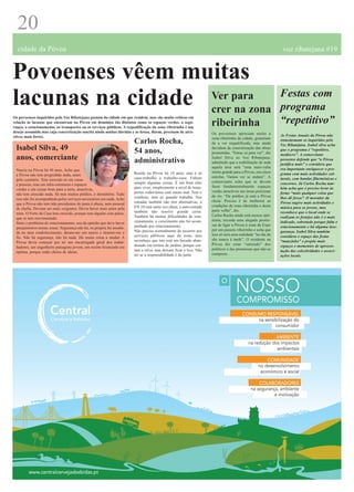 20
  cidade da Póvoa                                                                                                                                             voz ribatejana #19


Povoenses vêem muitas
lacunas na cidade Ver parazona
                  crer na
                                                                                                                                                             Festas com
                                                                                                                                                             programa
Os povoenses inquiridos pelo Voz Ribatejana gostam da cidade em que residem, mas são muito críticos em
relação às lacunas que encontram na Póvoa em domínios tão distintos como os espaços verdes, a segu-
rança, o estacionamento, os transportes ou os serviços públicos. A requalificação da zona ribeirinha é um
                                                                                                                     ribeirinha                              “repetitivo”
desejo assumido mas cuja concretização suscita ainda muitas dúvidas e as festas, dizem, precisam de atra-            Os povoenses apreciam muito a
ctivos mais fortes.                                                                                                                                          As Festas Anuais da Póvoa não
                                                                                                                     zona ribeirinha da cidade, gostariam
                                                                        Carlos Rocha,                                de a ver requalificada, mas ainda
                                                                                                                                                             entusiasmam os inquiridos pelo
                                                                                                                                                             Voz Ribatejana. Isabel silva acha
 Isabel Silva, 49                                                       54 anos,                                     duvidam da concretização das obras
                                                                                                                     prometidas. “Estou cá para ver”, diz
                                                                                                                                                             que o programa é “repetitivo,
                                                                                                                                                             medíocre”. A comerciante
 anos, comerciante                                                      administrativo                               Isabel Silva ao Voz Ribatejana,
                                                                                                                     admitindo que a reabilitação de toda
                                                                                                                                                             povoense defende que “a Póvoa
                                                                                                                                                             justifica mais” e considera que
                                                                                                                     aquela área será “uma mais-valia        era importante enriquecer o pro-
 Nascia na Póvoa há 49 anos. Acho que                                                                                muito grande para a Póvoa, era cinco
 a Póvoa não tem progredido nada, antes                                 Resido na Póvoa há 10 anos, mas é só                                                 grama com mais actividades cul-
                                                                        casa-trabalho e trabalho-casa. Faltam        estrelas. Vamos ver se andam”. A        turais, com bandas filarmónicas e
 pelo contrário. Tem crescido só em casas                                                                            comerciante acha que se devem
 e pessoas, mas em infra-estruturas e espaços                           sempre algumas coisas. É um bom sítio                                                concertos. Já Carlos Rocha tam-
                                                                        para viver, simplesmente a nível de trans-   fazer fundamentalmente espaços          bém acha que é preciso levar às
 verdes e em coisas boas para a terra, atractivas,                                                                   verdes atractivos nas áreas próximas
 não tem crescido nada. Só tem muitos prédios, é dormitório. Tudo       portes rodoviários está muito mal. Tem o                                             festas “mais qualquer coisa que
                                                                        comboio, mas só quando trabalha. Nas         do rio. “De prédios já está a Póvoa     lhes dê força”. O morador da
 isso não foi acompanhado pelos serviços necessários em nada. Acho                                                   cheia. Precisa é de melhorar as
 que a Póvoa não tem tido presidentes de junta à altura, nem pessoal    estradas também não tem alternativas, a                                              Póvoa sugere mais actividades e
                                                                        EN 10 está outra vez cheia, a auto-estrada   condições da zona ribeirinha e desta    música para os jovens, mas
 de chefia. Deviam ser mais exigentes. Devia haver mais amor pela                                                    parte velha”, diz.
 terra. O Forte da Casa tem crescido, porque tem alguém com pulso,      também não resolve grande coisa.                                                     reconhece que o local onde se
                                                                        Também há muitas dificuldades de esta-       Carlos Rocha ainda está menos opti-     realizam os festejos não é o mais
 que se tem movimentado.                                                                                             mista, recorda uma alegada prome-
 Sinto o problema do estacionamento, sou da opinião que deve haver      cionamento, o crescimento não foi acom-                                              indicado, sobretudo porque falta o
                                                                        panhado por estacionamento.                  ssa de ligar a Póvoa à zona da Expo     estacionamento e há alguma inse-
 parquímetros nestas zonas. Segurança não há, eu própria fui assalta-                                                por um passeio ribeirinho e acha que
 da no meu estabelecimento, deram-me um murro e tiraram-me o            Não preciso normalmente de recorrer aos                                              gurança. Isabel Silva também
                                                                        serviços públicos aqui da zona, mas          isso só será uma realidade “no dia de   considera o espaço das festas
 fio. Não há segurança, não há nada. Há muita coisa a mudar. A                                                       são nunca à tarde”. O residente na
 Póvoa devia começar por ter um encarregado geral dos trabal-           reconheço que isto está um bocado aban-                                              “mauzinho” e propõe mais
                                                                        donado em termos de jardins, porque cor-     Póvoa diz estar “saturado” dos          espaços e momentos de apresen-
 hadores, um engenheiro paisagista jovem, um recém-licenciado era                                                    políticos e das promessas que não se
 óptimo, porque estão cheios de ideias.                                 tam a relva, mas deixam ficar o lixo. Não                                            tação das colectividades e associ-
                                                                        sei se a responsabilidade é da junta.        cumprem..                               ações locais.
 