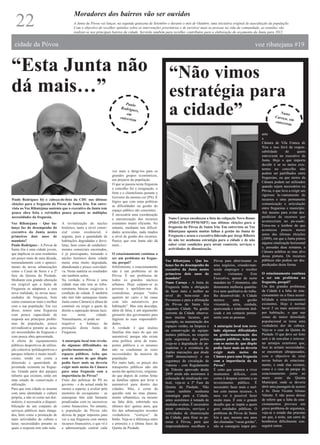 Moradores dos bairros vão ser ouvidos
   22                                      A Junta da Póvoa vai lançar, na segunda quinzena de Setembro e durante o mês de Outubro, uma iniciativa original de auscultação da população.
                                           Com o objectivo de recolher opiniões sobre as intervenções prioritárias e de envolver mais as pessoas na vida da comunidade, as reuniões vão
                                           realizar-se nos principais bairros da cidade. Servirão também para recolher contributos para a elaboração do orçamento da Junta para 2012.


  cidade da Póvoa                                                                                                                                                    voz ribatejana #19


“Esta Junta não                                                                                            “Não vimos
dá mais…”                                                                                                  estratégia para
                                                                              Paulo
                                                                           Rodrigu
                                                                               em
                                                                           entrevis
                                                                                     es,

                                                                                    ta
                                                                                                           a cidade”                                                                  Nuno
                                                                                                                                                                                   Caroça
                                                                                                                                                                                          , em
                                                                                                                                                                                   entrevis
                                                                                                                                                                                            ta

                                                                                                                                                                          ante
                                                                                                                                                                          a
                                                                                                                                                                          Câmara de Vila Franca de
                                                                                                                                                                          Xira e isso foi/é da respon-
                                                                                                                                                                          sabilidade      de      quem
                                                                                                                                                                          esteve/está no executivo da
                                                                                                                                                                          Junta. Hoje o que importa
                                                                                                                                                                          decidir é se os meios exis-
                                                                                                                                                                          tentes no concelho não
                                                                      vez mais a dirigi-los para os
                                                                                                                                                                          podem ser partilhados entre
                                                                      grandes grupos económicos,
                                                                                                                                                                          freguesias, ou que meios da
                                                                      em prejuízo da população.
                                                                                                                                                                          Câmara podem ser utilizados
                                                                      O que se passou nesta freguesia
                                                                                                                                                                          quando sejam necessários na
                                                                      e concelho foi a resignação, o
                                                                                                                                                                          Póvoa, o que leva a exigir um
                                                                      frete e o clientelismo perante o
                                                                                                                                                                          rigoroso le-vantamento de
                                                                      Governo da mesma cor (PS). É
Paulo Rodrigues foi o cabeça-de-lista da CDU nas últimas                                                                                                                  recursos e uma permanente
                                                                      lógico que com estas políticas
eleições para a freguesia da Póvoa de Santa Iria. Em entre-                                                                                                               comunicação e articulação
                                                                      as dificuldades na gestão do
vista ao Voz Ribatejana sustenta que o executivo da Junta tem                                                                                                             entre freguesias e município.
                                                                      espaço público são crescentes.
pouca obra feita e reivindica pouco perante as múltiplas                                                                                                                  Até mesmo para evitar des-
                                                                      É necessária uma coordenação
necessidades da freguesia.                                                                                Nuno Caroça encabeçou a lista da coligação Novo Rumo            perdícios de recursos que
                                                                      e maximização dos recursos
                                                                                                          (PSD/CDS-PP/PPM/MPT) nas últimas eleições para a                aconteceram no pa-ssado.
Voz Ribatejana - Que ba-           A revitalização do núcleo          existentes muito eficiente. No
                                                                                                          freguesia da Póvoa de Santa Iria. Em entrevista ao Voz          Estou-me a lembrar do que
lanço faz do desempenho do         histórico, tanto a nível comer-    entanto, mediante tais dificul-
                                                                                                          Ribatejana aponta muitas falhas à gestão da Junta de            aconteceu poucos meses
executivo da Junta nestes          cial como residencial, é           dades acrescidas, nada mudou
                                                                                                          Freguesia e acusa o executivo liderado por Jorge Ribeiro        antes das últimas eleições
primeiros dois anos de             urgente, pois a quantidade de      a nível de gestão dos recursos.
                                                                                                          de não ter nenhuma estratégia para a cidade e de não            (2009), em que a Junta pintou
mandato?                           habitações degradadas e devo-      Parece que esta Junta não dá
                                                                                                          saber criar condições para atrair comércio, serviços e          alguma sinalização horizontal
Paulo Rodrigues - A Póvoa de       lutas, bem como de estabeleci-     mais…
                                                                                                          actividades de dinamização.                                     e, passadas duas semanas, a
Santa Iria é uma cidade jovem,     mentos comerciais encerrados,
                                                                                                                                                                          Câmara asfaltou as ruas alvo
que duplicou os seus residentes    é já preocupante, tornando o       O estacionamento continua a
                                                                                                                                                                          dessa pintura. Os recursos
em pouco mais de uma década,       núcleo histórico desta cidade      ser um problema na fregue-
                                                                                                         Voz Ribatejana - Que ba-        Póvoa para abrir/manter os       públicos não podem ser des-
nomeadamente com o apareci-        numa zona muito degradada,         sia, porquê?
                                                                                                         lanço faz do desempenho do      seus negócios, criando/man-      perdiçados desta forma.
mento de novas urbanizações        abandonada e pouco convidati-      Infelizmente, o estacionamento
como o Casal da Serra e a 2ª       va. Nesta matéria os resultados    não é um problema só da            executivo da Junta nestes       tendo empregos e receber
                                                                                                         primeiros dois anos de          mais      visitantes.     Este   O estacionamento continua
fase da Quinta da Piedade.         são também nulos.                  Póvoa. É um problema de
                                                                                                         mandato?                        Executivo, apesar de neste       a ser um problema na
Mediante esta grande alteração     Na verdade, a Póvoa é uma          todos os grandes núcleos
                                                                                                         Nuno Caroça - A Junta de        mandato ter 7 elementos, não     freguesia, porquê?
era exigível que a Junta de        cidade mas não tem as infra-       urbanos. Hoje culpam-se as
                                                                                                         Freguesia tinha a obrigação     demonstra melhoria quantita-     Um dos grandes problemas
Freguesia se adaptasse a esta      estruturas básicas exigíveis à     pessoas e apelidam-nas de
                                                                                                         de fazer mais e melhor ao       tiva nem qualitativa do traba-   da Cidade é a falta de esta-
nova realidade, às novas nece-     condição de cidade. E também       comodistas, porque “todos
                                                                                                         nível do bem-estar dos          lho desenvolvido. A Cidade       cionamento ou a fraca acessi-
ssidades da freguesia, bem         não tem tido autarquias (tanto     querem ter carro e há casas
                                                                                                         Povoenses e para a afirmação    merece       uma       gestão    bilidade a estacionamentos
como comunicar mais e melhor       Junta como Câmara) à altura de     com três automóveis por
                                                                                                         da Póvoa de Santa Iria          visionária, séria, cuidada,      existentes. Hoje é normal
com a sua população. Em vez        construir ou exigir a quem de      habitação”. Mas esta desculpa,
                                                                                                         enquanto Cidade. Na gestão      apaixonada e totalmente ded-     haver 2 ou mais automóveis
disso, temos uma freguesia         direito a superação dessas lacu-   além de falsa, é um argumento
                                                                                                         corrente da Cidade observa-     icada e em contacto perma-       por habitação, o que nas
com pouca capacidade de            nas         nesta        cidade.   grosseiro dos governantes para
                                                                                                         mos muitas lacunas, por         nente com as pessoas.            zonas de maior densidade
resposta aos principais proble-    Naturalmente, só pode ser          fugirem às suas responsabili-
                                                                                                         exemplo, na manutenção dos                                       populacional se torna uma
mas da população, pouco            negativo o balanço da              dades.
                                                                                                         espaços verdes, na limpeza e    A autarquia local tem reve-      verdadeira dor de cabeça.
reivindicativa perante as actu-    prestação desta Junta de           A verdade é que muitas
                                                                                                         na conservação de equipa-       lado algumas dificuldades        Veja-se o caso da Quinta da
ais necessidades da freguesia e    Freguesia.                         famílias têm mais do que um
                                                                                                         mentos públicos, no respeito    na gestão/manutenção dos         Piedade. O que deve ser feito
com pouca obra apresentada.                                           automóvel, porque não existe
                                                                                                         pela segurança dos peões        espaços públicos. Acha que       será o de reavaliar e reinven-
A oferta de equipamentos           A autarquia local tem revela-      uma política séria de trans-
                                                                                                         (veja-se a degradação de pa-    com os meios de que dispõe       tar arranjos exteriores que,
públicos desportivos de utiliza-   do algumas dificuldades na         portes públicos e os mesmos
                                                                                                         ssadeiras e a existência de     podia fazer mais ou deveria      face às actuais necessidades,
ção colectiva /polidesportivos e   gestão/manutenção           dos    não se coadunam às reais
                                                                                                         duplas marcações que desde      exigir mais meios da             se encontram ultrapassados,
parques infantis é muito insufi-   espaços públicos. Acha que         necessidades da maioria da
                                                                                                         2009 denunciamos) e na          Câmara para uma freguesia        com o objectivo de criar
ciente, tendo em conta a           com os meios de que dispõe         população.
                                                                                                         segurança da circulação de      com a importância da da          novas bolsas de estaciona-
dimensão e quantidade de           podia fazer mais ou deveria        Por outro lado, os preços dos
                                                                                                         viaturas - com Regulamento      Póvoa?                           mento, e onde elas existem,
juventude existente na fregue-     exigir mais meios da Câmara        transportes públicos não são
                                                                                                         de Trânsito aprovado desde      É certo que estamos a viver      como é o caso do parque de
sia. Grande parte dos parques      para uma freguesia com a           assim tão apetecíveis, originan-
                                                                                                         2009 ainda não assistimos à     momentos difíceis, com           estacionamento junto ao
infantis que existem, estão em     importância da Póvoa?              do que depois de contas feitas
                                                                                                         colocação de sinalização ver-   cortes à despesa corrente e ao   muro oeste da Quinta
mau estado de conservação e        Fruto das políticas do PS no       as famílias optem por levar o
                                                                                                         tical, veja-se a 2ª Fase da     investimento público. É          Municipal, onde se deveria
utilização.                        governo – e do actual ainda há     automóvel para dentro das
                                                                                                         Quinta da Piedade. Não          necessário fazer mais e mel-     abrir uma passagem de acesso
Para que esta cidade se assuma     menos a esperar, a avaliar pela    cidades. Mas, o cerne da
                                                                                                         vimos também nenhuma            hor com menos recursos. A        à Av. Dom Vicente Afonso
com uma identidade e cultura       memória do cavaquismo – as         questão está no mau planea-
                                                                                                         estratégia para a Cidade,       meu ver é possível fazer         Valente. E não posso deixar
própria, e não só como um dor-     autarquias têm sido bastante       mento urbanístico, ou mesmo
                                                                                                         antes assistimos à tomada de    muito mais. É este o grande      de referir que a falta de esta-
mitório, é necessária a disponi-   penalizadas com os sucessivos      na falta dele, sobretudo nos
                                                                                                         medidas avulsas. É necessário   desafio que se impõe a quem      cionamentos provoca um
bilização de um conjunto de        cortes financeiros. No entanto,    últimos dez/ quinze anos, que
                                                                                                         atrair comércio, serviços e     gere entidades públicas. O       grave problema de segurança,
serviços públicos mais alarga-     a população da Póvoa não           fez das urbanizações recentes
                                                                                                         actividades de dinamização      problema da Póvoa de Santa       veja-se o estado das pracetas
dos, bem como a promoção de        deixou de pagar impostos para      verdadeiros “cortiços” de
                                                                                                         da Cidade, para fixar as pe-    Iria é que, mesmo nos anos       em que, à noite, um carro de
mais actividades de cultura e      ver a sua freguesia com menos      betão. Veja-se a diferença entre
                                                                                                         ssoas à Póvoa, para que         das chamadas “vacas gordas”,     bombeiros dificilmente con-
lazer, necessidades perante as     recursos financeiros, o que vê é   a primeira e a última fases da
                                                                                                         empreendedores escolham a       não se conseguiu impor per-      seguirá entrar.
quais a resposta tem sido nula.    a administração central cada       Quinta da Piedade.
 