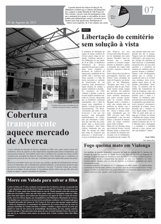 2%


                                                                                                                                                                                            07
                                                                                  A grande maioria dos leitores do blog do Voz
                                                                                                                                                      NS
                                                                              Ribatejana considera que a Câmara vila-franquense                             18%
                                                                              deve comprar a antiga Marinha de Vila Franca de                              contra
                                                                              Xira. Setenta e oito por cento dos participantes acha
                                                                              que a autarquia deve gastar os oito milhões de euros         78% a
                                                                              pedidos pela administração central e encontrar novos          favor
                                                                              destinos para toda aquela área. Participaram 61
31 de Agosto de 2011                                                            leitores neste inquérito. Já 11 dos votantes são contra.


                                                                                                     Alverca



                                                                                                     Libertação do cemitério
                                                                                                     sem solução à vista
                                                                                                     O problema da libertação do       riam dirigir-se aos seus            uma situação ainda mais com-
                                                                                                     espaço do antigo cemitério de     serviços para tratar dos proces-    plicada que são os jazigos.
                                                                                                     Alverca parece longe da res-      sos de trasladação dos restos       Nalguns casos são verdadeiras
                                                                                                     olução. Conforme noticiou o       mortais. “Passados 3 anos ver-      edificações e que trazem sem-
                                                                                                     Voz Ribatejana na sua edição      ificamos que o referido             pre consigo um problema de
                                                                                                     de 20 de Julho, os Bombeiros      cemitério se encontra comple-       duas naturezas: a sensibilidade
                                                                                                     Voluntários     de     Alverca    tamente ao abandono e quanto        das pessoas face aos seus entes
                                                                                                     aguardam há anos que as autar-    à exumação dos corpos nada          queridos e o problema da
                                                                                                     quias locais cumpram a            foi feito”, sustentou o eleito da   ausência de condições para as
                                                                                                     promessa de cedência do           CDU.                                pessoas fazerem a mudança”.
                                                                                                     espaço para a ampliação do seu    Nuno Libório disse perceber as      Depois, a edil vila-franquense
                                                                                                     quartel. Mas o processo está      preocupações expressas por          admite que se coloque a
                                                                                                     muito atrasado e a falta de       Afonso Costa, presidente da         questão de como é se vai fazer
                                                                                                     meios associada ao melindre       Junta de Freguesia, em declar-      uma mudança desta enver-
                                                                                                     da desactivação de um             ações ao Voz Ribatejana.            gadura numa época de tão
                                                                                                     cemitério onde permanecem         “Passámos pelo local e não          grandes dificuldades finan-
                                                                                                     largas dezenas de campas e        gostámos nada do que vimos,         ceiras. “O cemitério está no
                                                                                                     jazigos complicam a situação.     ainda existem muitas campas         âmbito das competências da
                                                                                                     Os vereadores da CDU              por trasladar. Até podemos          Junta de Freguesia, sobre isso
                                                                                                     voltaram a abordar o tema na      perceber que possam estar em        tem havido um entendimento
                                                                                                     recente reunião camarária real-   causa questões financeiras,         perfeito entre a Junta e a
                                                                                                     izada em Alverca, observando      mas quero recordar declar-          Câmara. Os bombeiros pedi-
                                                                                                     que os bombeiros continuam        ações do vereador Alberto           ram para fazer um levantamen-
                                                                                                     confrontados com a falta de       Mesquita sobre o cemitério e        to topográfico, para depois faz-
                                                                                                     espaço para expandirem o          sobre uma solução para um           erem o projecto”, prosseguiu a
                                                           As placas mais escuras colocadas por um
                                                            vendedor atenuaram bastanr o problema    quartel e criarem uma área de     problema de trânsito com a          presidente da Câmara, recon-
                                                                                                     estacionamento. “Os desen-        construção ali de uma rotun-        hecendo que a situação vai
                                                                                                     volvimentos que estão à vista     da”, vincou o autarca comu-         levar algum tempo a resolver.


Cobertura                                                                                            levam-nos a crer que este
                                                                                                     processo será prorrogado
                                                                                                     indefinidamente no tempo,
                                                                                                     pelo que solicitamos à autar-
                                                                                                                                       nista, estranhando que em
                                                                                                                                       2008 estivesse tudo “bem
                                                                                                                                       encaminhado” e que, três anos
                                                                                                                                       depois, o processo de desacti-
                                                                                                                                                                           “Não me pode pedir que eu
                                                                                                                                                                           diga que a Câmara vai assumir
                                                                                                                                                                           a mudança dos jazigos, porque
                                                                                                                                                                           não vai, pelo menos nesta con-


transparente                                                                                         quia que seja feito um crono-
                                                                                                     grama para a desactivação
                                                                                                     deste cemitério”, disse Nuno
                                                                                                     Libório, lembrando que, em
                                                                                                                                       vação do antigo cemitério
                                                                                                                                       pouco tenha evoluído.
                                                                                                                                       Maria da Luz Rosinha frisou
                                                                                                                                       que a Junta de Alverca “vem há
                                                                                                                                                                           juntura económica não vai. Aí
                                                                                                                                                                           é diferença entre a demagogia
                                                                                                                                                                           e a realidade e a realidade
                                                                                                                                                                           cabe-me a mim, mesmo que


aquece mercado                                                                                       2008, foi afixado um edital
                                                                                                     pela Junta de Freguesia que
                                                                                                     anunciava a desactivação e
                                                                                                     avisava os familiares que deve-
                                                                                                                                       bastante tempo a desenvolver
                                                                                                                                       um conjunto de situações rela-
                                                                                                                                       cionadas com as trasladações,
                                                                                                                                       principalmente das campas. Há
                                                                                                                                                                           não seja simpática”, referiu.


                                                                                                                                                                                             Jorge Talixa


de Alverca                                                                                             Fogo queima mato em Vialonga
                                                                                                                                                                                          foto: Adriano Pires




A nova cobertura do mercado de Alverca, instalada em 2009, está a gerar muitas críticas dos
vendedores, fartos de suportar as altas temperaturas originadas pelas placas transparentes, que        Um incêndio de grandes proporções consumiu, na tarde do passado dia 15, dezenas de
deixam passar muita luz, mas também muito calor. O problema foi colocado em recente reunião            hectares de mato nas encostas do Monte Serves e da Serra da Aguieira, na freguesia de
camarária pelo presidente da Junta de Alverca, Afonso Costa, frisando que os vendedores se             Vialonga. O alerta foi dados aos bombeiros cerca das 14h15 e o combate revelou-se particu-
queixam do excesso de luz e de calor, que “contribuem para uma rápida deterioração dos produ-          larmente difícil, devido à irregularidade dos acessos, ao mato seco existente e ao vento.
tos”.                                                                                                  Embora existam algumas casas na zona da Aguieira, os bombeiros garantiram que nunca
Maria da Luz Rosinha vincou, por seu turno, que, quando a questão foi analisada pelos serviços         estiveram em perigo.
técnicos do Município, não se identificaram grandes problemas. A edil prometeu promover logo           Foi preciso mobilizar 154 efectivos de 17 corporações de toda a região e as chamas foram
que possível um contacto entre técnicos camarários e da junta. “É possível colocar uns cortina-        controladas ao final da tarde, também com um forte apoio de um heli-pesado Kamov. O fogo
dos que se recolhem, do tipo persianas. E até podemos utilizar várias cores que dão uma certa          chegou a dividir-se em duas frentes de grande dimensão e os bombeiros mantiveram uma vi-
alegria ao espaço”, sugeriu a presidente da edilidade.                                                 gilância atenta nos dias seguintes para evitar reacendimentos.



Morre em Valada para salvar a filha
Carlos Cardoso, de 37 anos, residente na freguesia das Cachoeiras, morreu, no passado dia
11, por afogamento na praia fluvial de Valada, no concelho do Cartaxo. Encontrava-se com
a filha de 11 anos, numa zona situada junto ao cais de Valada quando terão sido surpreen-
didos por um fundão. Carlos, que não sabia nadar, ainda terá conseguido empurrar a filha
para zona mais segura, mas acabou por desaparecer nas águas do Tejo. O corpo foi encon-
trado, cerca de 4 horas depois, por mergulhadores dos Bombeiros Municipais do Cartaxo.
Um familiar que se encontrava no local sofreu problemas cardíacos e foi transportado para
o Hospital Reynaldo dos Santos de Vila Franca de Xira, para cuja morgue seguiu também
a vítima de afogamento. O comandante dos Bombeiros do Cartaxo frisou que há zonas da
margem ribeirinha de Valada interditas a banhos e fundões a alguns metros da areia que
podem ter mais de três metros de profundidade. Recomendou, por isso, muitas cautelas,
também porque o Tejo apresenta nesta época do ano correntes bastante fortes. Há cerca de
um ano já se verificara outra morte na mesma área. Carlos Cardoso deixa dois filhos
menores.
 