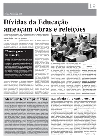 09
  31 de Agosto de 2011



Dívidas da Educação
ameaçam obras e refeições
O Ministério da Educação deve cerca de 4,5 milhões de euros à Câmara de Vila Franca. A
autarquia, que já anunciara a suspensão de obras em escolas dos 2º. e 3º. ciclos, admite agora
que vai ter que ponderar bem situações como os transportes e refeições escolares se a tutela da
Educação continuar a pagar o que lhe compete.
Jorge Talixa                               ção destes pagamentos, Maria da          do Ministério da Educação se
                                           Luz Rosinha disse, esta semana,          agravar e se não puder continuar
A presidente da Câmara de Vila             que a autarquia terá que tomar           a assumir antecipadamente estes
Franca de Xira diz que a dívida            decisões em breve, que poderão,          valores. Até porque o Município
da Direcção Regional de                    “em último caso” passar “pelo            tem também cerca de 4 milhões
Educação de Lisboa e Vale do               não fornecimento de refeições,           de euros para receber da
                                                                                    DRELVT respeitantes a obras
                                                                                    que fez em escolas dos 2º. e 3º.
  Câmara garante                                                                    Ciclos, que pagou, mas das quais
                                                                                    ainda não foi ressarcido, con-
                                                                                    forme prevêem os contratos-pro-
  transportes                                                                       grama. A estes 4 milhões de
                                                                                    euros acrescem, assim, os 500
                                                                                    mil relacionados com refeições e
  Bernardino Lima, vereador da CDU, quis saber, na últi-                            transportes. A administração
  ma reunião camarária, se estarão assegurados os trans-                            central deve mais 2 milhões à
  portes para outras escolas dos alunos das primárias de                            autarquia que Maria da Luz
  Cachoeiras e de Quintas, que fecham neste próximo ano                             Rosinha diz que são a obras de         esse dinheiro, que já disponibi-        não pelo volume, porque nós
  lectivo. Fernando Paulo Ferreira, vereador com o pelouro                          requalificação da zona ribeirinha      lizámos e que já devíamos ter           somos dos que têm maior vo-               Gabinete do ministro tenta
  da educação, explicou que, já no ano passado, relativa-                           apoiadas por fundos comu-              recebido”, vincou Maria da Luz          lume para receber, mas não quer-                tranquilizar
  mente ao encerramento da escola da Calhandriz, foi esta-                          nitários e a intervenções que          Rosinha na última sessão                emos chegar um dia a um
  belecido um protocolo entre a Câmara e a DREL para                                devem ser suportadas pela              camarária. A autarca adiantou           momento em que não haja li-            Várias outras câmaras têm
  que a autarquia assegurasse estes transportes. “Já oficiá-                        Estradas de Portugal.                  que já pediu uma reunião ao             quidez para outros compromis-          denunciado situações de atra-
  mos a DREL para perceber que comparticipações vai dar                             No que diz respeito às refeições       ministro Miguel Relvas, para            sos directos”, rematou a presi-        sos extremos no pagamento de
  no caso das crianças das Cachoeiras e das Quintas que                             e transportes escolares, a presi-      tentar perceber como é que o            dente da Câmara de Vila Franca,        verbas relacionadas com as
  necessitam desse transporte. Não temos ainda resposta,                            dente da Câmara admite que a           Governo poderá resolver o pro-          frisando que não quer que a            refeições e os transportes esco-
  mas os transportes estão garantidos e já estão tratados                           situação é “deveras preocu-            blema dos 6 milhões de euros            tesouraria municipal atinja uma        lares e admitido que não
  com as juntas de freguesia”, afiançou o autarca do PS.                            pante” porque “não se consegue         que deve ao Município de Vila           situação de desequilíbrio ou que       poderão continuar a manter
                                                                                    obter nenhuma indicação acerca         Franca. E prevê que a Câmara            venham a surgir alguma vez difi-       estes serviços se o Ministério da
                                                                                    de um plano de resolução deste         tenha que suspender algumas             culdades para pagar salários aos       Educação não regularizar os
Tejo (DRELVT) ao Município já              se não for dada nenhuma infor-           problema” e todas estas questões       obras porque não há previsões           funcionários. A vereadora da           pagamentos. As associações de
ultrapassa os 500 mil euros,               mação por parte da DREL”.                podem gerar a “descapitalização        sobre a regularização destes val-       CDU Ana Lídia Cardoso tam-             pais também já manifestaram a
respeitantes ao fornecimento de            É que, segundo a autarca do PS,          do Município”.                         ores. “Irei fazer um ofício ao          bém se mostrou preocupada,             sua preocupação com os riscos
refeições a crianças do pré-esco-          a Câmara vila-franquense tem os          “Muitas situações há em que            senhor ministro da Educação             observando que a descentraliza-        de suspensão de refeições e
lar, a transportes de alunos e à           pagamentos em dia aos fornece-           municípios não estão a pagar às        dando conta da situação e dos           ção de competências na área da         transportes. Uma responsável
chamada componente de apoio à              dores de refeições, que são              entidades que fornecem as              riscos que se correm. A                 educação, da administração cen-        do gabinete do ministro Nuno
família (prolongamento de                  sobretudo instituições particu-          refeições. Vila Franca de Xira         Associação       Nacional     de        tral para as autarquias, devia ter     Crato afiançou que os pais
horários). Sem conseguir obter             lares de solidariedade social            tem tudo pago, o que dizemos é         Municípios está a acompanhar a          sido feita de outra forma “ou, se      podem ficar tranquilos porque
nenhum esclarecimento da tutela            locais, mas não quer deixar estas        que não queremos pagar mais            situação. Há câmaras em situ-           calhar, não devia ter sido assum-      não há qualquer risco de falta
da Educação sobre a regulariza-            IPSS em dificuldades se o atraso         sem saber o que vai acontecer a        ação muito mais complicada,             ida pelos municípios”, sustentou.      de fornecimento de refeições.




 Alenquer fecha 7 primárias                                                                                                Azambuja abre centro escolar
                                                                                                                           O concelho de Azambuja perde, neste novo ano lectivo,       mento. Diz que para a população o assunto ainda não foi
  No concelho de Alenquer o regresso às aulas vai ficar         admite essa sobrecarga de custos mas diz que, neste        quatro escolas primárias e inaugura o Centro Escolar        dado como consumado. “Ainda não baixámos os
  marcado pelo encerramento de sete escolas primárias,          momento, “não pode ser quantificado na medida em           Boavida Canada no dia 9. O encerramento das escolas         braços. Não sei se é verdade ou mentira, só vendo é que
  mais três do que estava previsto inicialmente, e pela         que ainda não temos conhecimento do valor a atribuir       de Casais da Lagoa e Aveiras de Baixo não está isento       posso acreditar, mas a informação que tenho é que as
  inauguração do Centro Escolar do Carregado. Em                pelo Ministério da Educação às autarquias com escolas      de polémica. O grande problema para a população é a         crianças não cabem todas no novo centro escolar e que
  declarações ao Voz Ribatejana, Pedro Folgado, respon-         suspensas/encerradas” e anunciou, ao Voz Ribatejana,       “quebra” de uma promessa da autarquia em construir na       vão fazer deslocar crianças para aquela escola de con-
  sável pela área da educação da Câmara de Alenquer             que “foi pedido o agendamento de uma reunião com a         freguesia um centro escolar.                                tentores”.
  desvaloriza, no entanto, esta situação. Para Pedro            DREL, estando a autarquia a aguardar a sua efecti-         Segundo alguns moradores, a autarquia terá prometido        A vereadora com o pelouro da Educação Ana Maria
  Folgado, “não houve lugar a surpresas”, porque toda           vação”. Folgado destaca o envolvimento de todos agru-      a construção de um centro escolar em Casais da Lagoa,       Ferreira nega a falta de capacidade de acolhimento por
  esta situação já “era previsível face à abertura do Centro    pamentos de escolas, as juntas de freguesia, os encar-     algo que viria a ser contrariado, com a câmara a preferir   parte da nova estrutura. “Não confirmo de todo que os
  Escolar do Carregado”, refere, lembrando que havia            regados de educação e do Conselho Municipal de             a sede de freguesia em Aveiras de Baixo. Todavia,           meninos dos Casais da Lagoa ou da freguesia de Aveiras
  mesmo algumas “escolas suspensas” por falta de alter-         Educação em todo este processo e refere que os fun-        segundo o presidente da Câmara, Joaquim Ramos,              de Baixo ou das restantes escolas, que vão encerrar de
  nativas de acolhimento. Segundo o responsável                 cionários das escolas que vão encerrar têm o posto de      enquanto existia um impasse gerado pela população,          acordo com indicações do Ministério da Educação não
  autárquico “decorreu tudo tal como fora previamente           trabalho salvaguardado e “serão transferidos para os       saiu legislação que impossibilitou o recurso a fundos       tenham lugar no Centro Escolar Boavida Canada”, disse
  combinado com o Ministério da Educação”. No final do          agrupamentos aos quais as escolas pertenciam ou no         comunitários para a implantação do centro, quer numa        Este novo Centro Escolar custou perto de 2,5 milhões de
  anterior ano lectivo, Pedro Folgado disse, ao Voz             caso das três últimas, para o Centro Escolar do            ou noutra localidade. Agora e sem centro escolar, os        euros, foi comparticipado pela União Europeia em cerca
  Ribatejana, que gostaria que as escolas da Paúla e de         Carregado”. Este está já em “fase de acabamento” e falta   alunos destas escolas vão ser transferidos para o novo      de 85 por cento e tem as valências de Escola Básica do
  Pereiro de Palhacana ficassem abertas. Ora estas escolas      apenas concluir os acessos exteriores. Contudo ainda       complexo em Azambuja. O Centro Escolar Boavida              1º Ciclo e Jardim-de-Infância. Ao todo são 12 salas para
  permanecem abertas neste ano lectivo, mas rejeita que         não existem datas concretas para a abertura do edifício.   Canada abre a 9 de Setembro e terá capacidade para 400      1ºciclo, 4 salas para Jardim-de-Infância e salas poliva-
  tal se trate de uma vitória. “Não se trata de uma vitória     A esse propósito, Pedro Folgado adianta apenas que         alunos.                                                     lentes para actividades de tempos livres e prolongamen-
  porque as escolas já se encontravam suspensas e a aber-       “deverá abrir no início do ano lectivo de acordo com o     Mas a transferência dos alunos da freguesia de Aveiras      tos de horários. Tem ainda um centro de recursos com
  tura excepcional resulta da falta de capacidade das esco-     estabelecido com o Agrupamento de Escolas do               de Baixo para o novo edifício está a gerar polémica. José   biblioteca, ludoteca e sala multimédia, cozinha,
  las de acolhimento”, referiu.. /O encerramento das esco-      Carregado”. O novo equipamento vai acolher no máxi-        Brás, um dos líderes do movimento popular que recla-        refeitório e campo de jogos exterior, bem como um
  las irá trazer mais custos para a câmara, já de si a braços   mo 584 alunos e terá as valências de Jardim de Infância    mou a construção do centro em Casais da Lagoa, tem          pavilhão com 224 m2.
  com problemas financeiros graves. Pedro Folgado               e Escola Básica de 1º Ciclo.                               dúvidas quanto à capacidade de acolhimento do equipa-                                   Miguel António Rodrigues
 