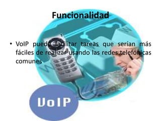 FuncionalidadVoIP puede facilitar tareas que serían más fáciles de realizar usando las redes telefónicas comunes